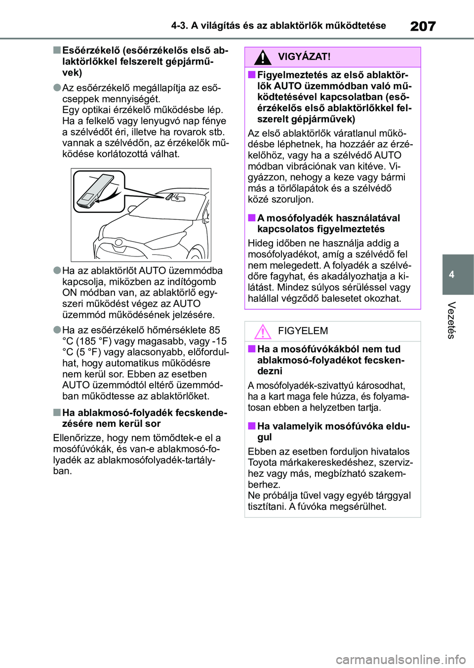 TOYOTA YARIS 2022 Kezelési útmutató (in Hungarian) 207
4
4-3. A világítás és az ablaktörlők működtetése
Vezetés
nEsőérzékelő (esőér
zékelős első ab-
laktörlőkkel felszerelt gépjármű-
vek)
lAz esőérzékelő megállapítja az e TOYOTA YARIS 2022 Kezelési útmutató (in Hungarian) 207
4
4-3. A világítás és az ablaktörlők működtetése
Vezetés
nEsőérzékelő (esőér
zékelős első ab-
laktörlőkkel felszerelt gépjármű-
vek)
lAz esőérzékelő megállapítja az e