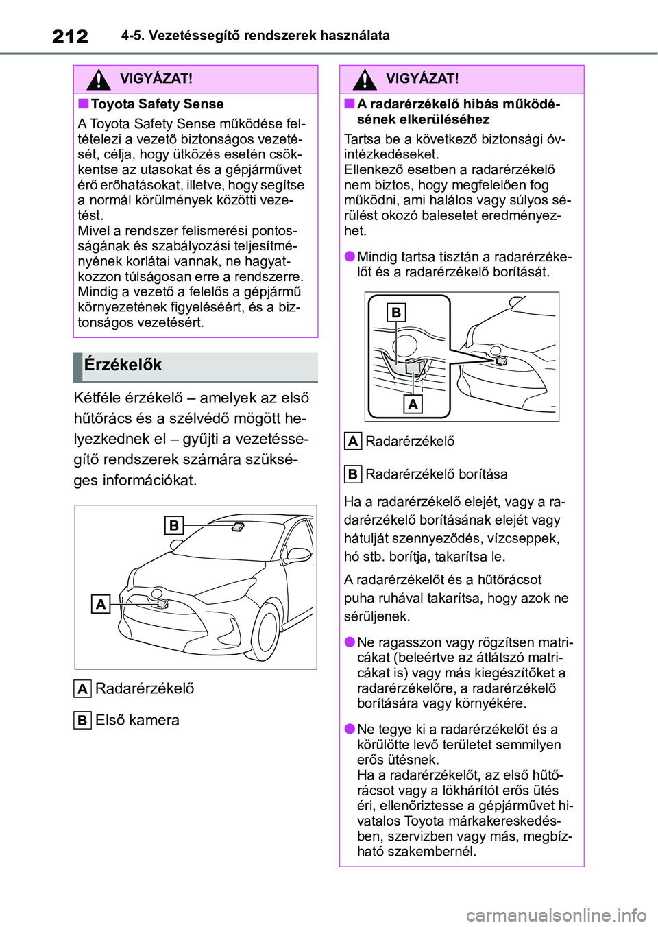 TOYOTA YARIS 2022 Kezelési útmutató (in Hungarian) 2124-5. Vezetéssegítő rendszerek használata
Kétféle érzékelő – amelyek az első
hűtőrács és a szélvédő mögött he-
lyezkednek el – gyűjti a vezetésse-
gítő rendszerek számá TOYOTA YARIS 2022 Kezelési útmutató (in Hungarian) 2124-5. Vezetéssegítő rendszerek használata
Kétféle érzékelő – amelyek az első
hűtőrács és a szélvédő mögött he-
lyezkednek el – gyűjti a vezetésse-
gítő rendszerek számá