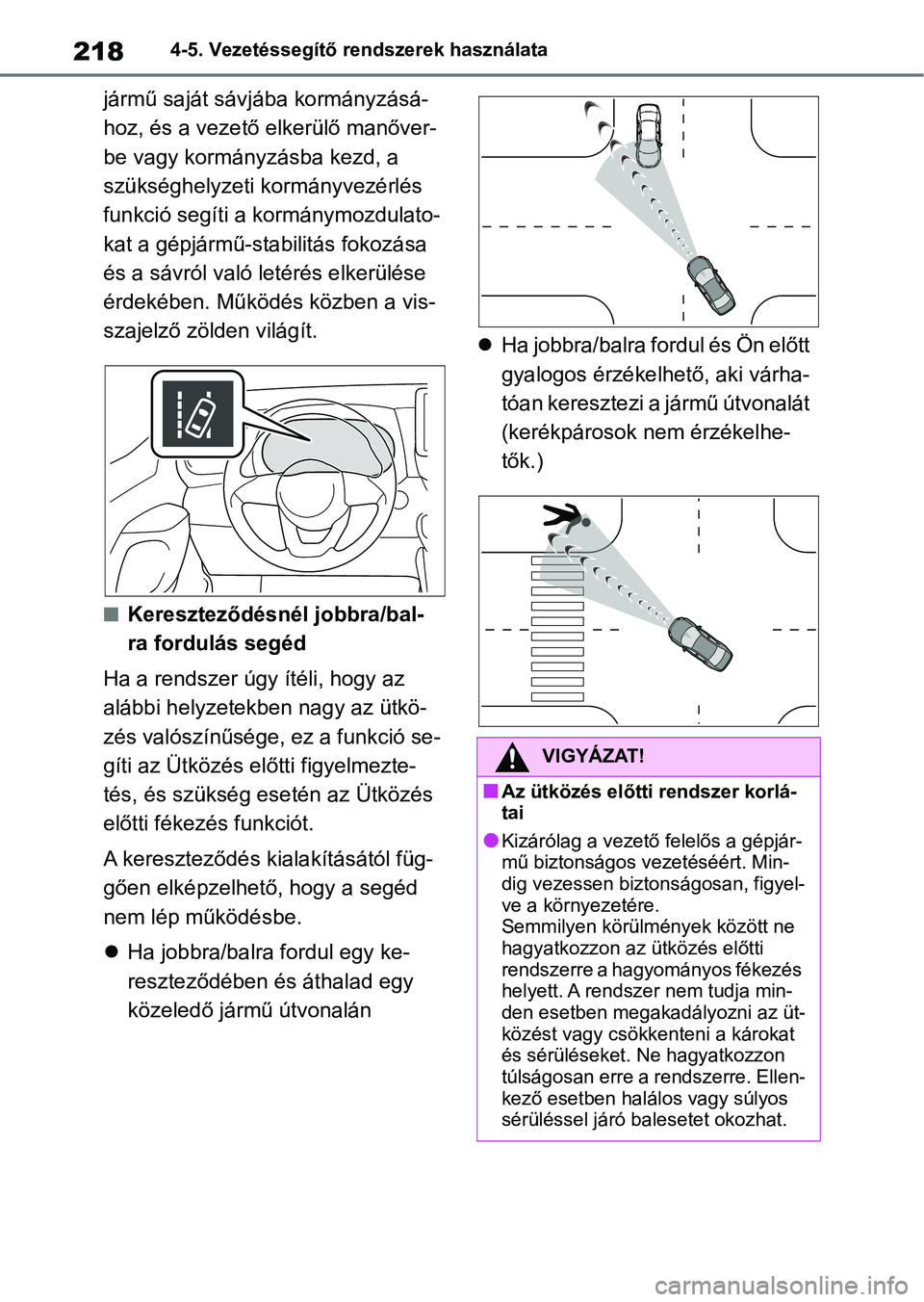 TOYOTA YARIS 2022  Kezelési útmutató (in Hungarian) 2184-5. Vezetéssegítő rendszerek használata
jármű saját sávjába kormányzásá-
hoz, és a vezető elkerülő manőver-
be vagy kormányzásba kezd, a 
szükséghelyzeti kormányvezérlés 
f