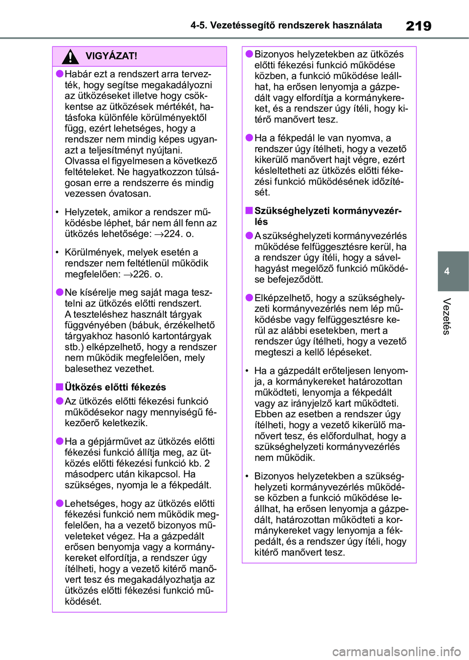 TOYOTA YARIS 2022  Kezelési útmutató (in Hungarian) 219
4
4-5. Vezetéssegítő re
ndszerek használata
Vezetés
VIGYÁZAT!
lHabár ezt a rendszert arra tervez-
ték, hogy segítse megakadályozni 
az ütközéseket illetve hogy csök-
kentse az ütkö