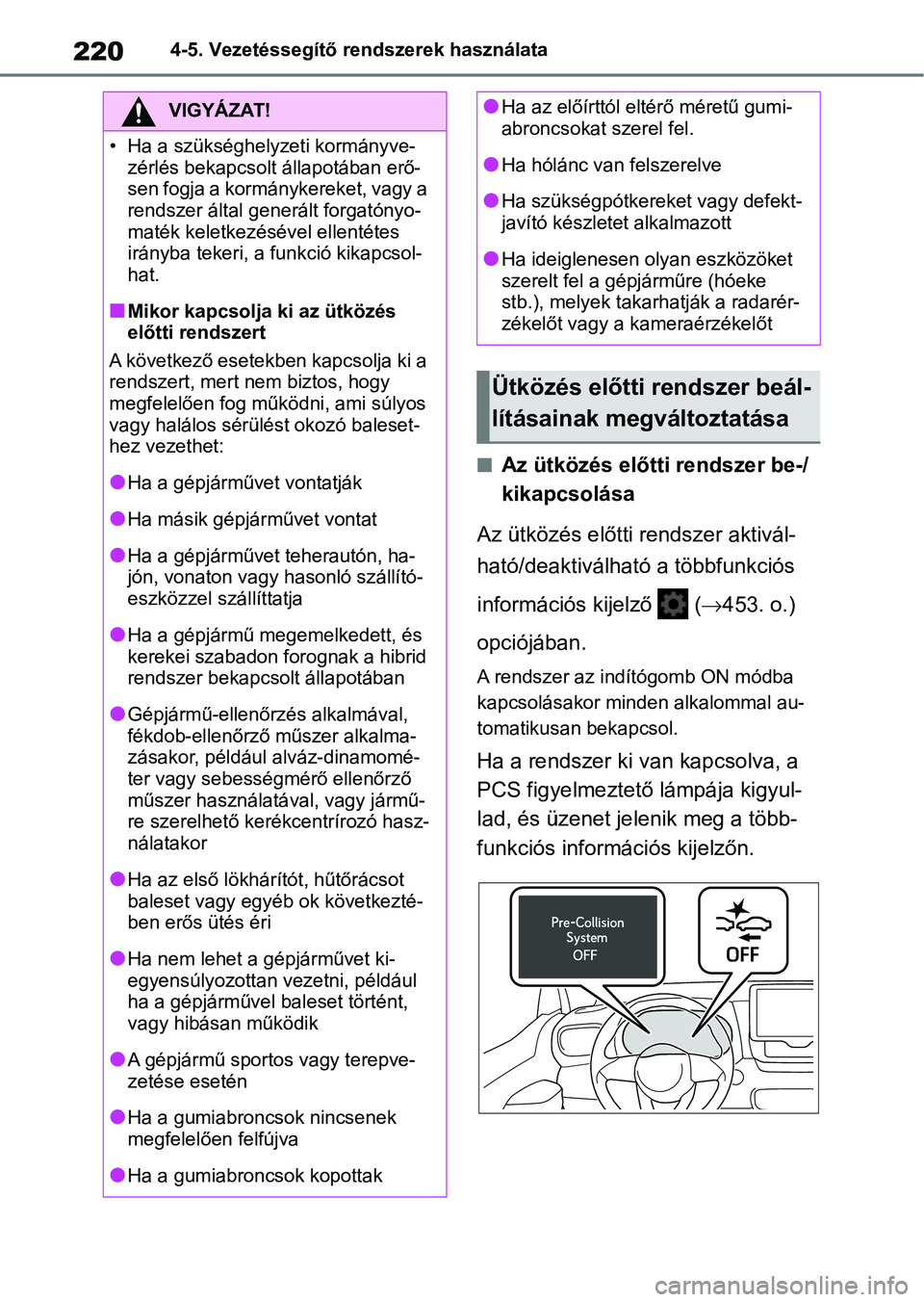 TOYOTA YARIS 2022  Kezelési útmutató (in Hungarian) 2204-5. Vezetéssegítő rendszerek használata
nAz ütközés előtti rendszer be-/ 
kikapcsolása
Az ütközés előtti rendszer aktivál-
ható/deaktiválható a többfunkciós 
információs kijel