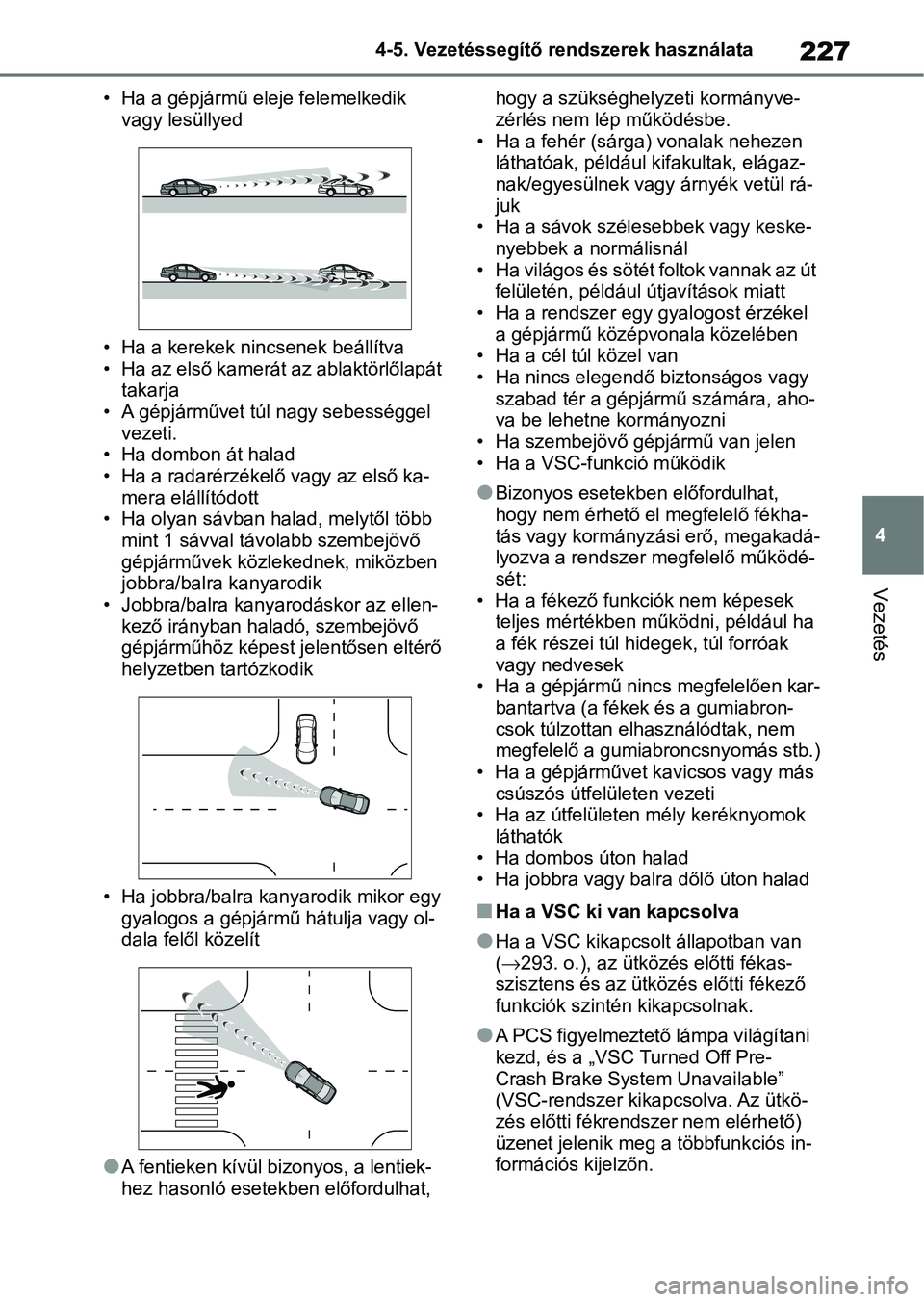 TOYOTA YARIS 2022 Kezelési útmutató (in Hungarian) 227
4
4-5. Vezetéssegítő re
ndszerek használata
Vezetés
• Ha a gépjármű eleje felemelkedik
vagy lesüllyed
• Ha a kerekek nin csenek beállítva
• Ha az első kamerát az ablaktörlőla TOYOTA YARIS 2022 Kezelési útmutató (in Hungarian) 227
4
4-5. Vezetéssegítő re
ndszerek használata
Vezetés
• Ha a gépjármű eleje felemelkedik
vagy lesüllyed
• Ha a kerekek nin csenek beállítva
• Ha az első kamerát az ablaktörlőla