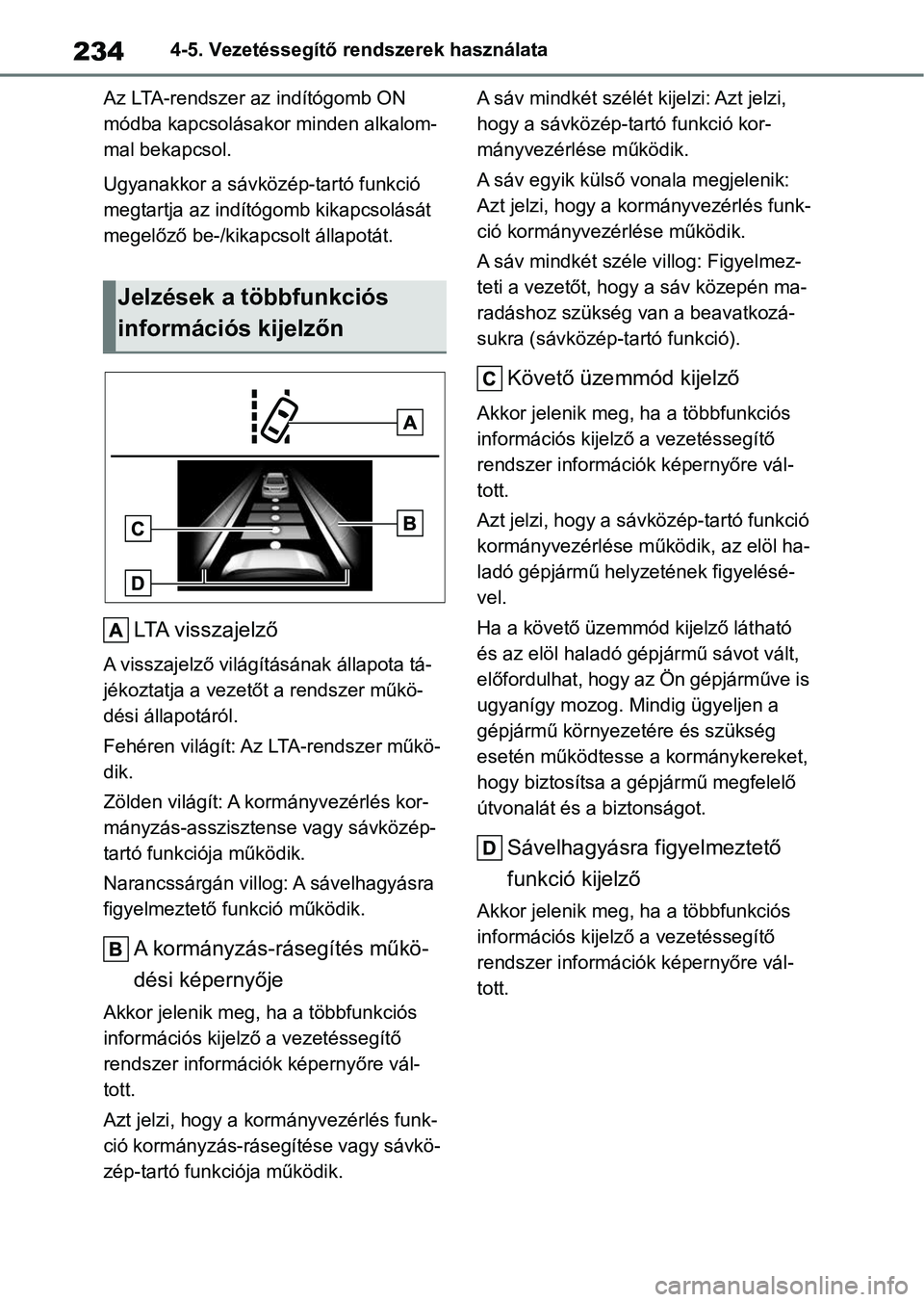 TOYOTA YARIS 2022 Kezelési útmutató (in Hungarian) 2344-5. Vezetéssegítő rendszerek használata
Az LTA-rendszer az indítógomb ON
módba kapcsolásakor minden alkalom-
mal bekapcsol.
Ugyanakkor a sávkö zép-tartó funkció
megtartja az indít TOYOTA YARIS 2022 Kezelési útmutató (in Hungarian) 2344-5. Vezetéssegítő rendszerek használata
Az LTA-rendszer az indítógomb ON
módba kapcsolásakor minden alkalom-
mal bekapcsol.
Ugyanakkor a sávkö zép-tartó funkció
megtartja az indít