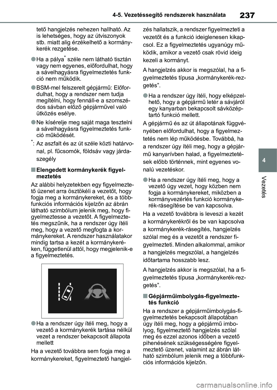 TOYOTA YARIS 2022 Kezelési útmutató (in Hungarian) 237
4
4-5. Vezetéssegítő re
ndszerek használata
Vezetés
tető hangjelzés nehezen hallható. Az
is lehetséges, hogy az útviszonyok
stb. miatt alig érzékelhető a kormány-
kerék rezgetése TOYOTA YARIS 2022 Kezelési útmutató (in Hungarian) 237
4
4-5. Vezetéssegítő re
ndszerek használata
Vezetés
tető hangjelzés nehezen hallható. Az
is lehetséges, hogy az útviszonyok
stb. miatt alig érzékelhető a kormány-
kerék rezgetése