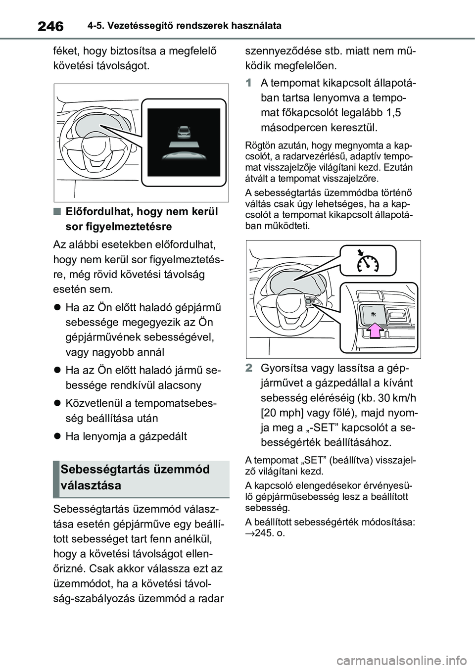 TOYOTA YARIS 2022  Kezelési útmutató (in Hungarian) 2464-5. Vezetéssegítő rendszerek használata
féket, hogy biztosítsa a megfelelő 
követési távolságot.
nElőfordulhat, hogy nem kerül 
sor figyelmeztetésre
Az alábbi esetekben előfordulha