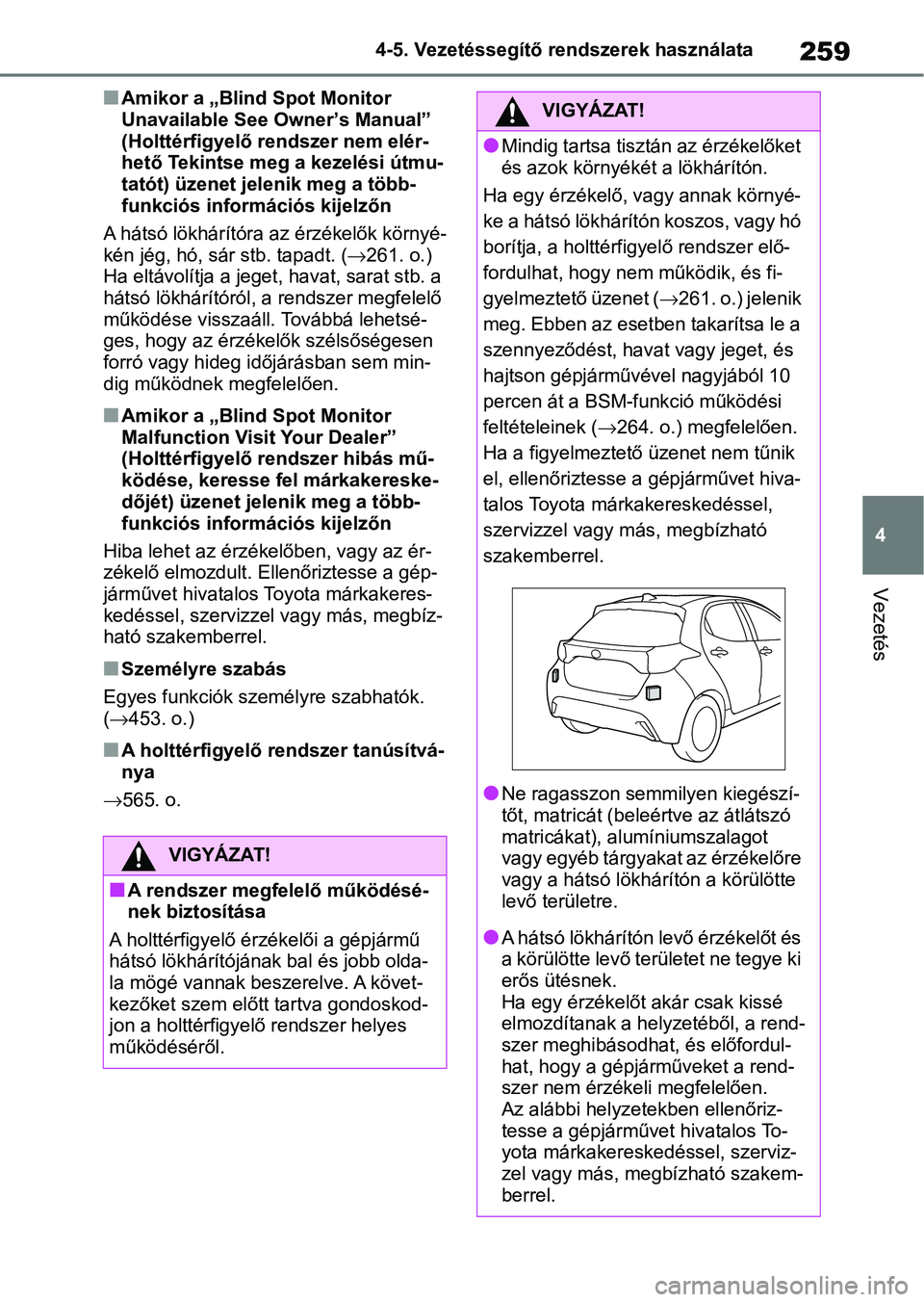 TOYOTA YARIS 2022 Kezelési útmutató (in Hungarian) 259
4
4-5. Vezetéssegítő re
ndszerek használata
Vezetés
nAmikor a „Blind Spot Monitor
Unavailable See Owner’s Manual”
(Holttérfigyelő rendszer nem elér-
hető Tekintse meg a kezelési TOYOTA YARIS 2022 Kezelési útmutató (in Hungarian) 259
4
4-5. Vezetéssegítő re
ndszerek használata
Vezetés
nAmikor a „Blind Spot Monitor
Unavailable See Owner’s Manual”
(Holttérfigyelő rendszer nem elér-
hető Tekintse meg a kezelési