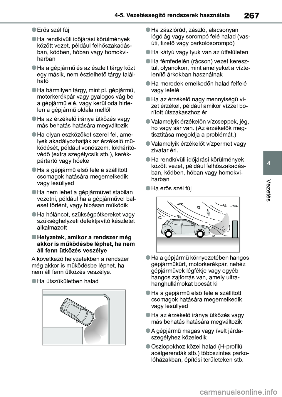 TOYOTA YARIS 2022 Kezelési útmutató (in Hungarian) 267
4
4-5. Vezetéssegítő re
ndszerek használata
Vezetés
lErős szél fúj
lHa rendkívüli időjárási körülmények
között vezet, például felhőszakadás-
ban, ködben, hóban vagy homokv TOYOTA YARIS 2022 Kezelési útmutató (in Hungarian) 267
4
4-5. Vezetéssegítő re
ndszerek használata
Vezetés
lErős szél fúj
lHa rendkívüli időjárási körülmények
között vezet, például felhőszakadás-
ban, ködben, hóban vagy homokv