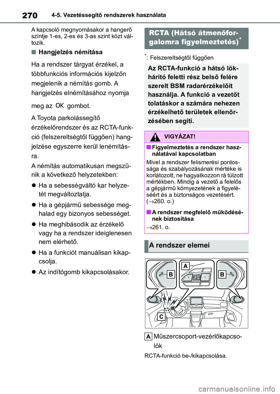 TOYOTA YARIS 2022 Kezelési útmutató (in Hungarian) 2704-5. Vezetéssegítő rendszerek használata
A kapcsoló megnyomásakor a hangerő
szintje 1-es, 2-es és 3-as szint közt vál-
tozik.
nHangjelzés némítása
Ha a rendszer tárgyat érzékel, TOYOTA YARIS 2022 Kezelési útmutató (in Hungarian) 2704-5. Vezetéssegítő rendszerek használata
A kapcsoló megnyomásakor a hangerő
szintje 1-es, 2-es és 3-as szint közt vál-
tozik.
nHangjelzés némítása
Ha a rendszer tárgyat érzékel,