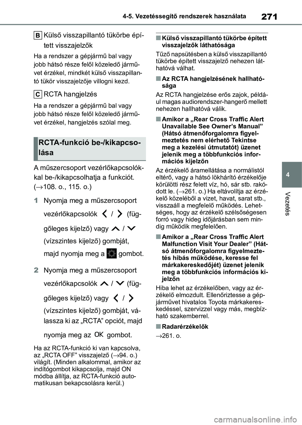 TOYOTA YARIS 2022  Kezelési útmutató (in Hungarian) 271
4
4-5. Vezetéssegítő re
ndszerek használata
Vezetés
Külső visszapillantó tükörbe épí-
tett visszajelzők
Ha a rendszer a gépjármű bal vagy 
jobb hátsó része felő l közeledő j