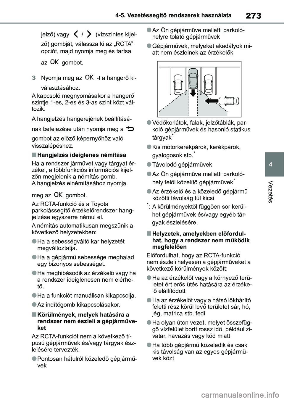 TOYOTA YARIS 2022  Kezelési útmutató (in Hungarian) 273
4
4-5. Vezetéssegítő re
ndszerek használata
Vezetés
jelző) vagy   /   (vízszintes kijel-
ző) gombját, válassza ki az „RCTA” 
opciót, majd nyomja meg és tartsa 
az   gombot.
3 Nyomj