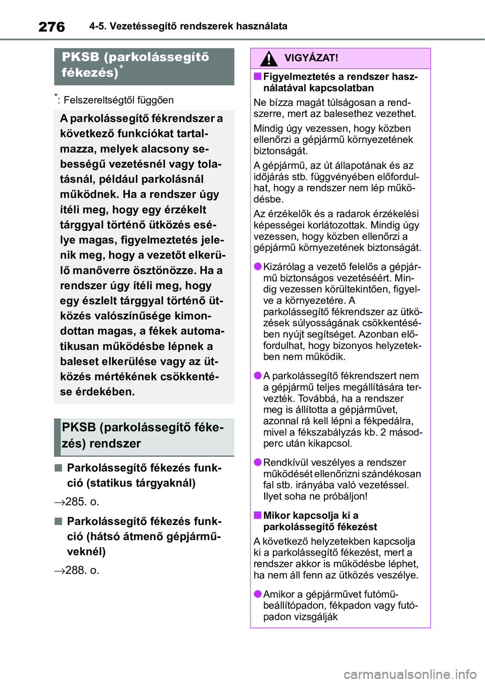TOYOTA YARIS 2022  Kezelési útmutató (in Hungarian) 2764-5. Vezetéssegítő rendszerek használata
*: Felszereltségtől függően
nParkolássegítő fékezés funk-
ció (statikus tárgyaknál)
 285. o.
nParkolássegítő fékezés funk-
ció (há