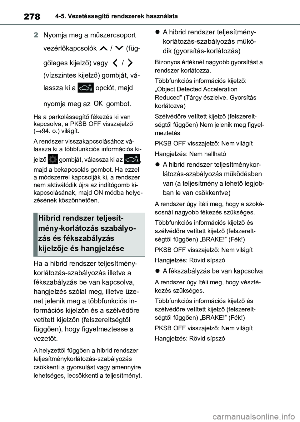 TOYOTA YARIS 2022  Kezelési útmutató (in Hungarian) 2784-5. Vezetéssegítő rendszerek használata
2Nyomja meg a műszercsoport 
vezérlőkapcsolók   /   (füg-
gőleges kijelző) vagy   /   
(vízszintes kijelző) gombját, vá-
lassza ki a   opció