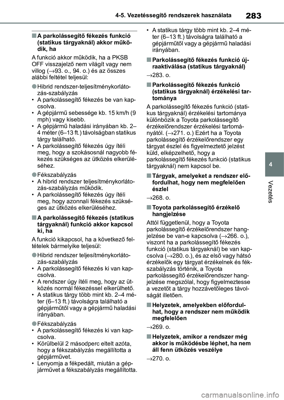 TOYOTA YARIS 2022  Kezelési útmutató (in Hungarian) 283
4
4-5. Vezetéssegítő re
ndszerek használata
Vezetés
nA parkolássegítő fékezés funkció 
(statikus tárgyaknál) akkor műkö-
dik, ha
A funkció akkor  működik, ha a PKSB 
OFF visszaje