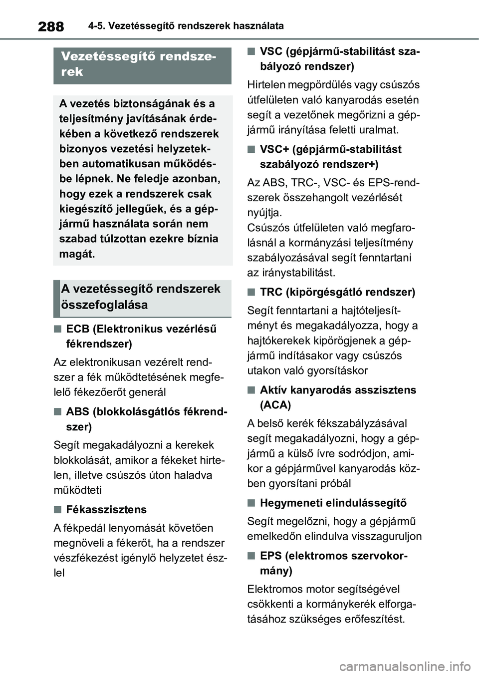 TOYOTA YARIS 2022 Kezelési útmutató (in Hungarian) 2884-5. Vezetéssegítő rendszerek használata
nECB (Elektronikus vezérlésű
fékrendszer)
Az elektronikusan vezérelt rend-
szer a fék működtetésének megfe-
lelő fékezőerőt generál
nABS TOYOTA YARIS 2022 Kezelési útmutató (in Hungarian) 2884-5. Vezetéssegítő rendszerek használata
nECB (Elektronikus vezérlésű
fékrendszer)
Az elektronikusan vezérelt rend-
szer a fék működtetésének megfe-
lelő fékezőerőt generál
nABS