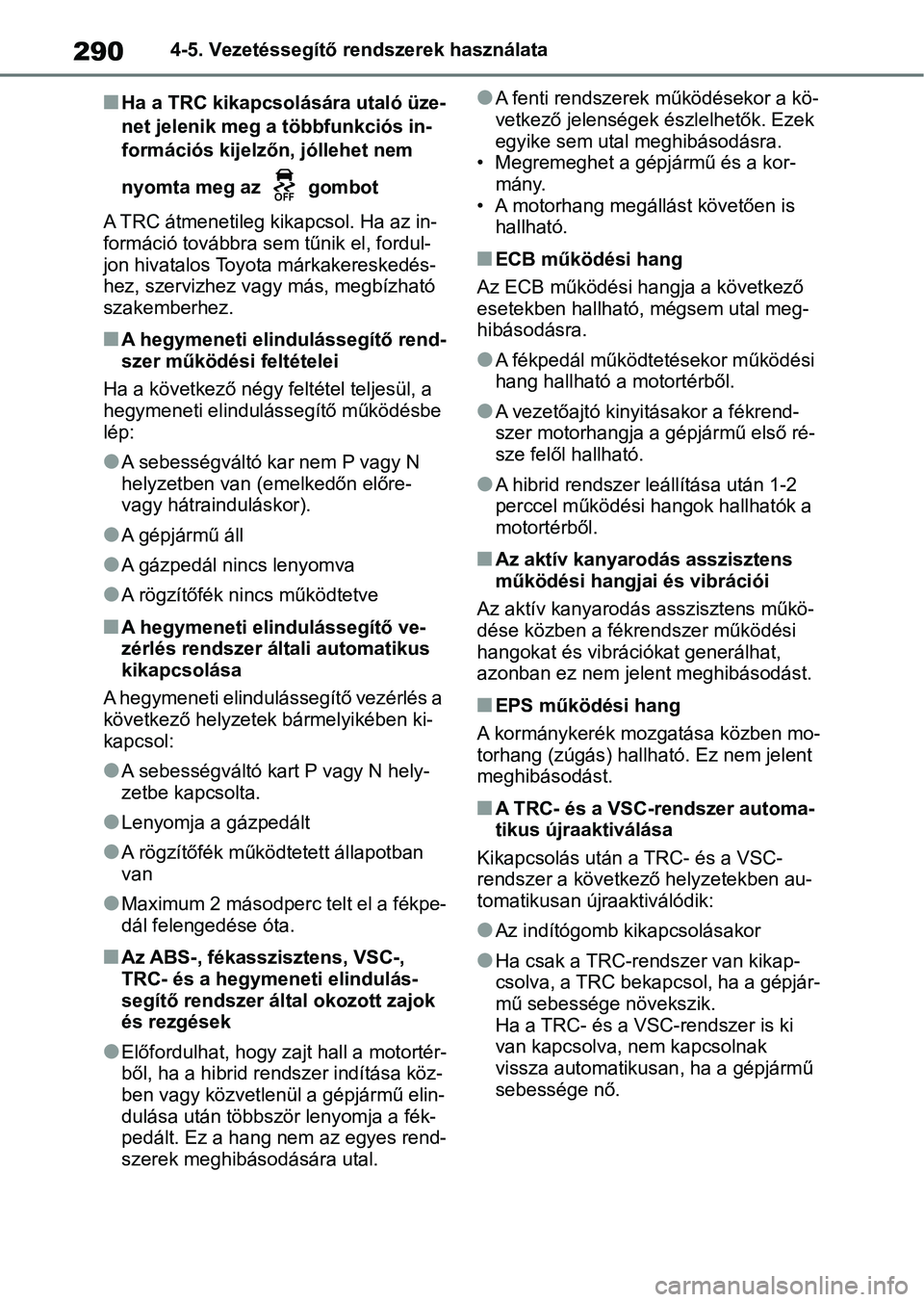 TOYOTA YARIS 2022 Kezelési útmutató (in Hungarian) 2904-5. Vezetéssegítő rendszerek használata
nHa a TRC kikapcsolására utaló üze-
net jelenik meg a többfunkciós in-
formációs kijelzőn, jóllehet nem
nyomta meg az gombot
A TRC átmenet TOYOTA YARIS 2022 Kezelési útmutató (in Hungarian) 2904-5. Vezetéssegítő rendszerek használata
nHa a TRC kikapcsolására utaló üze-
net jelenik meg a többfunkciós in-
formációs kijelzőn, jóllehet nem
nyomta meg az gombot
A TRC átmenet