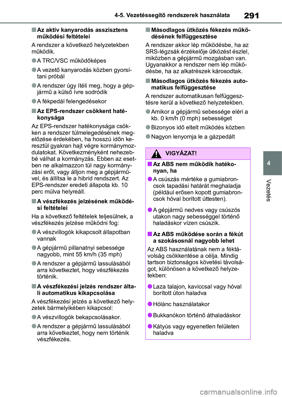 TOYOTA YARIS 2022 Kezelési útmutató (in Hungarian) 291
4
4-5. Vezetéssegítő re
ndszerek használata
Vezetés
nAz aktív kanyarodás asszisztens
működési feltételei
A rendszer a következő helyzetekben
működik.
lA TRC/VSC működőképes
lA TOYOTA YARIS 2022 Kezelési útmutató (in Hungarian) 291
4
4-5. Vezetéssegítő re
ndszerek használata
Vezetés
nAz aktív kanyarodás asszisztens
működési feltételei
A rendszer a következő helyzetekben
működik.
lA TRC/VSC működőképes
lA