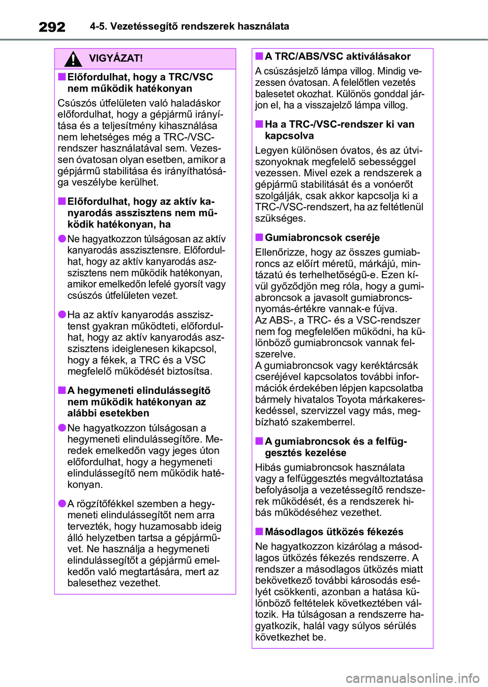 TOYOTA YARIS 2022 Kezelési útmutató (in Hungarian) 2924-5. Vezetéssegítő rendszerek használata
VIGYÁZAT!
nElőfordulhat, hogy a TRC/VSC
nem működik hatékonyan
Csúszós útfelületen való haladáskor
előfordulhat, hogy a gépjármű irány TOYOTA YARIS 2022 Kezelési útmutató (in Hungarian) 2924-5. Vezetéssegítő rendszerek használata
VIGYÁZAT!
nElőfordulhat, hogy a TRC/VSC
nem működik hatékonyan
Csúszós útfelületen való haladáskor
előfordulhat, hogy a gépjármű irány
