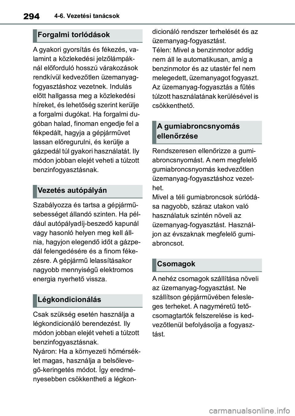TOYOTA YARIS 2022 Kezelési útmutató (in Hungarian) 2944-6. Vezetési tanácsok
A gyakori gyorsítás és fékezés, va-
lamint a közlekedési jelzőlámpák-
nál előforduló hosszú várakozások
rendkívül kedvezőtlen üzemanyag-
fogyasztáshoz TOYOTA YARIS 2022 Kezelési útmutató (in Hungarian) 2944-6. Vezetési tanácsok
A gyakori gyorsítás és fékezés, va-
lamint a közlekedési jelzőlámpák-
nál előforduló hosszú várakozások
rendkívül kedvezőtlen üzemanyag-
fogyasztáshoz