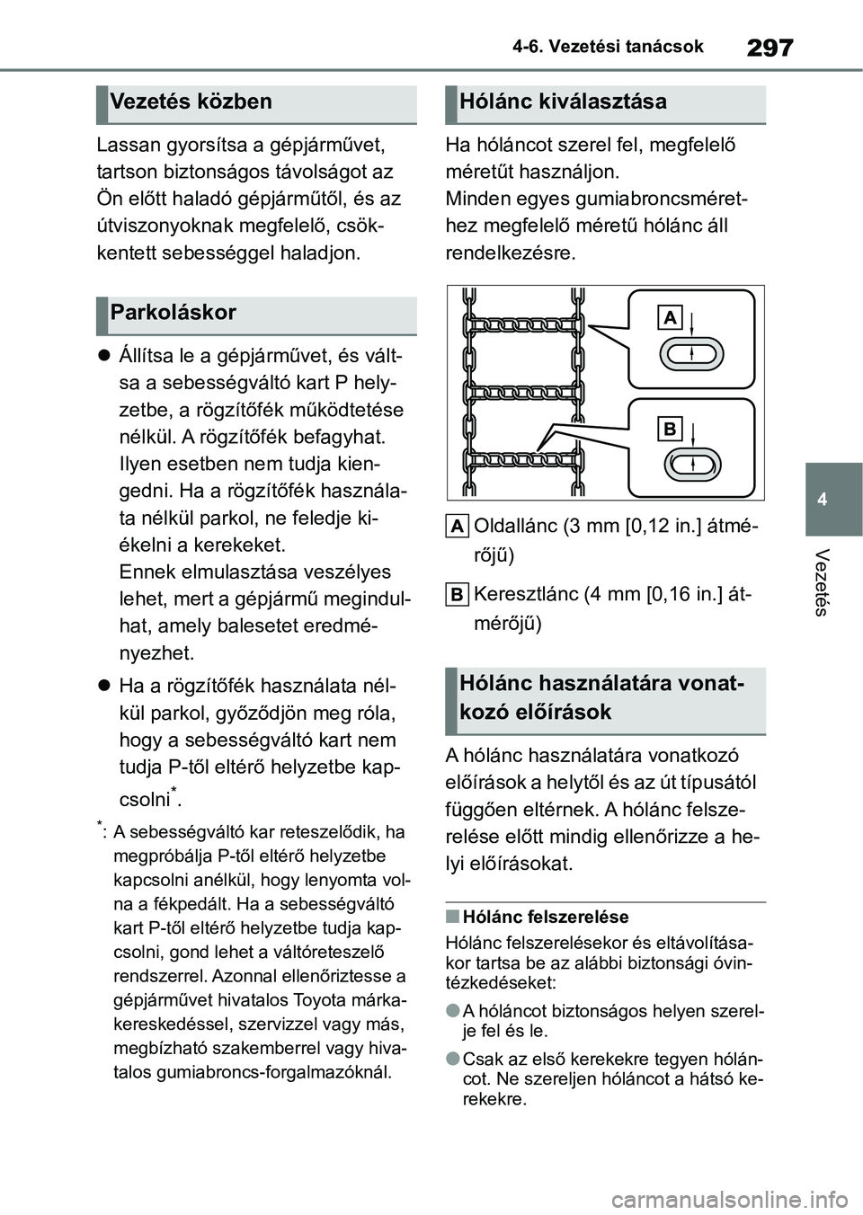 TOYOTA YARIS 2022 Kezelési útmutató (in Hungarian) 297
4
4-6. Vezetési tanácsok
Vezetés
Lassan gyorsítsa a gépjárművet,
tartson biztonságos távolságot az
Ön előtt haladó gépjárműtől, és az
útviszonyoknak megfelelő, csök-
kentet TOYOTA YARIS 2022 Kezelési útmutató (in Hungarian) 297
4
4-6. Vezetési tanácsok
Vezetés
Lassan gyorsítsa a gépjárművet,
tartson biztonságos távolságot az
Ön előtt haladó gépjárműtől, és az
útviszonyoknak megfelelő, csök-
kentet