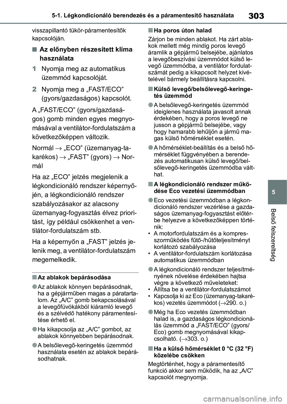 TOYOTA YARIS 2022 Kezelési útmutató (in Hungarian) 303
5
5-1. Légkondicionáló berendezés és a páramentesítő használata
Belső felszereltség
visszapillantó tükör-páramentesítők
kapcsolóján.
nAz előnyben részesített klíma
haszná TOYOTA YARIS 2022 Kezelési útmutató (in Hungarian) 303
5
5-1. Légkondicionáló berendezés és a páramentesítő használata
Belső felszereltség
visszapillantó tükör-páramentesítők
kapcsolóján.
nAz előnyben részesített klíma
haszná