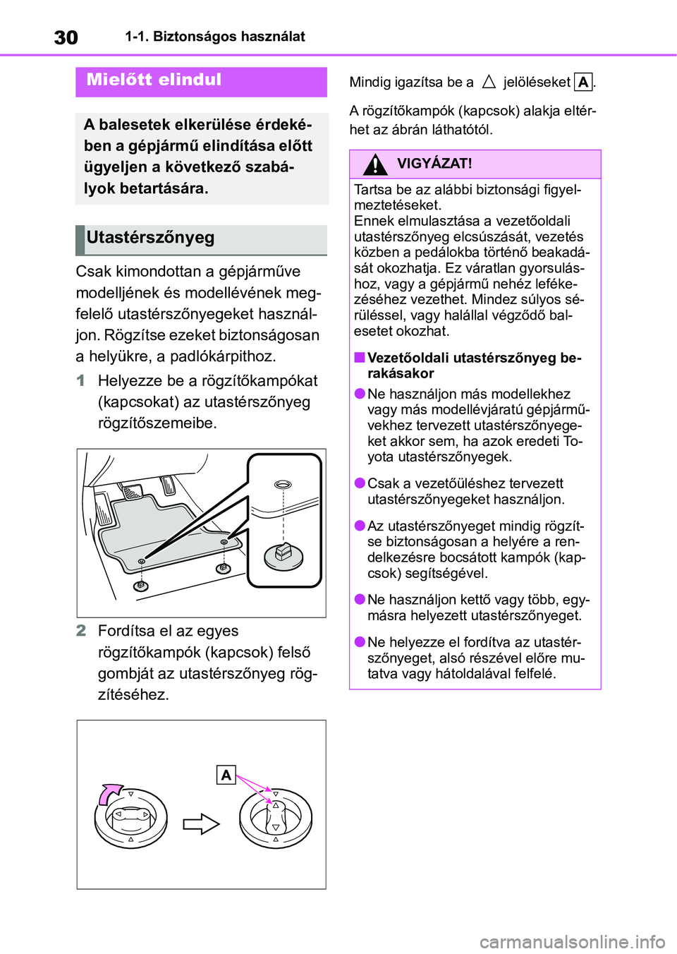 TOYOTA YARIS 2022  Kezelési útmutató (in Hungarian) 301-1. Biztonságos használat
1-1.Biztonságos használat
Csak kimondottan a gépjárműve 
modelljének és modellévének meg-
felelő utastérszőnyegeket használ-
jon. Rögzítse ezeket biztons