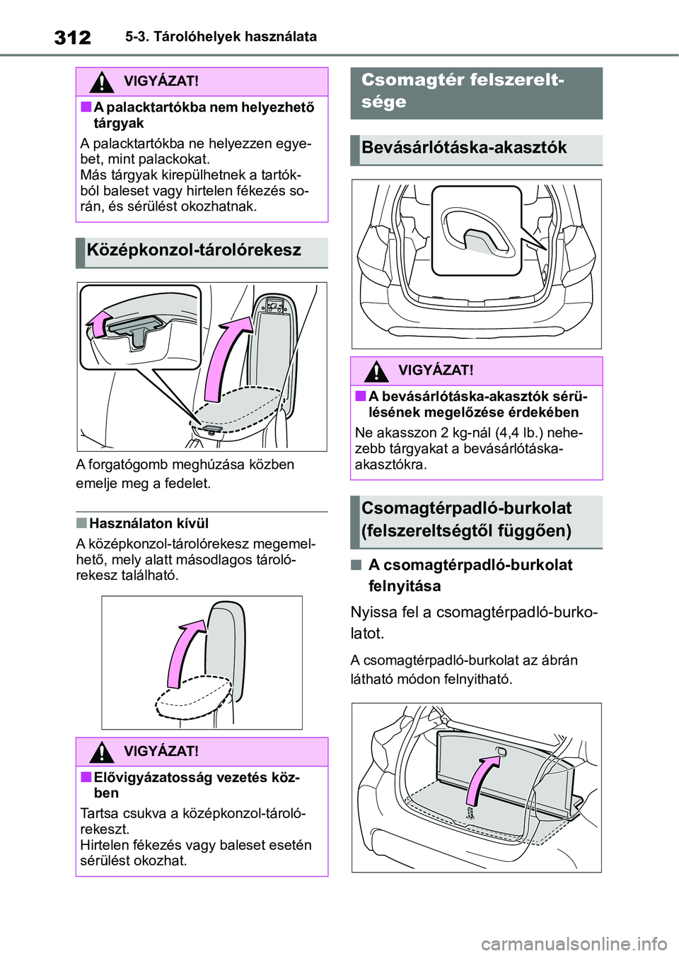 TOYOTA YARIS 2022  Kezelési útmutató (in Hungarian) 3125-3. Tárolóhelyek használata
A forgatógomb meghúzása közben 
emelje meg a fedelet.
nHasználaton kívül
A középkonzol-tárolórekesz megemel-
hető, mely alatt m ásodlagos tároló-
reke