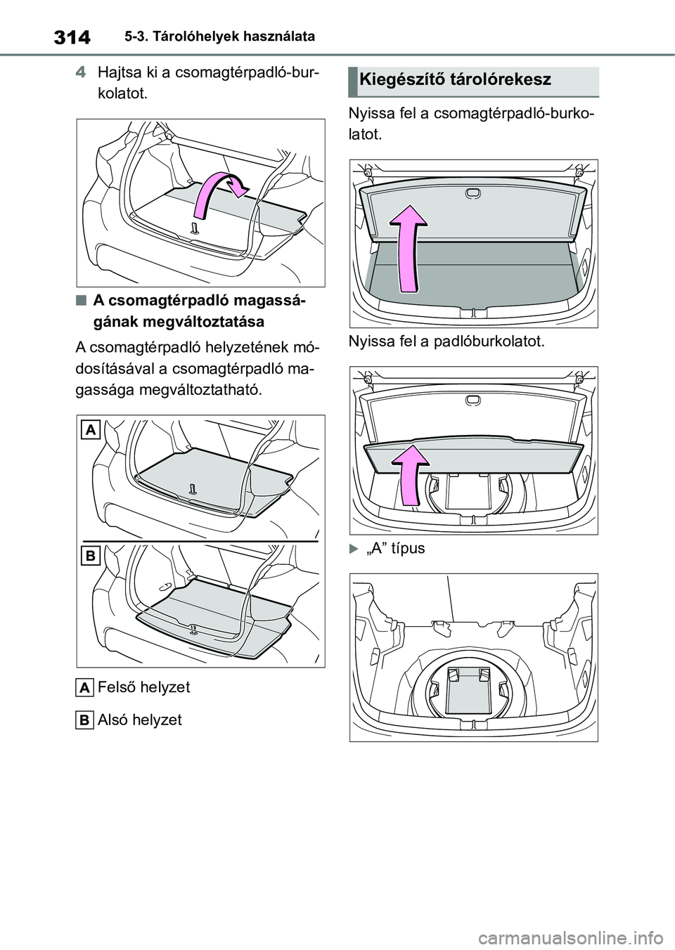TOYOTA YARIS 2022  Kezelési útmutató (in Hungarian) 3145-3. Tárolóhelyek használata
4Hajtsa ki a csomagtérpadló-bur-
kolatot.
nA csomagtérpadló magassá-
gának megváltoztatása
A csomagtérpadló helyzetének mó-
dosításával a csomagtérpa