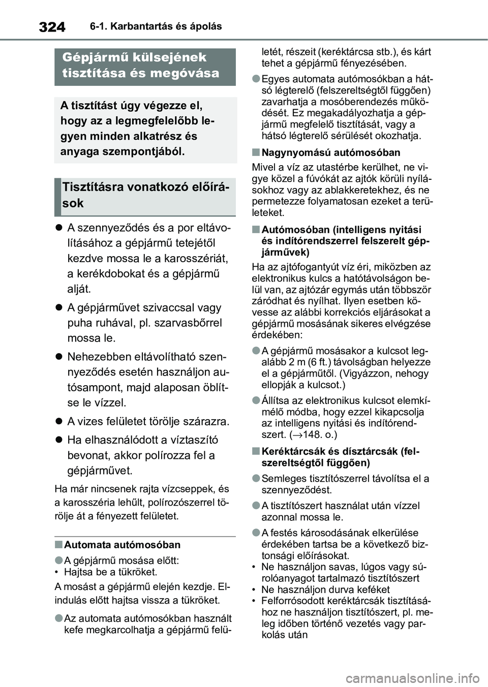 TOYOTA YARIS 2022 Kezelési útmutató (in Hungarian) 3246-1. Karbantartás és ápolás
6-1.Karbantartás és ápolás
A szennyeződés és a por eltávo-
lításához a gépjá rmű tetejétől
kezdve mossa le a karosszériát,
a kerékdobokat és TOYOTA YARIS 2022 Kezelési útmutató (in Hungarian) 3246-1. Karbantartás és ápolás
6-1.Karbantartás és ápolás
A szennyeződés és a por eltávo-
lításához a gépjá rmű tetejétől
kezdve mossa le a karosszériát,
a kerékdobokat és