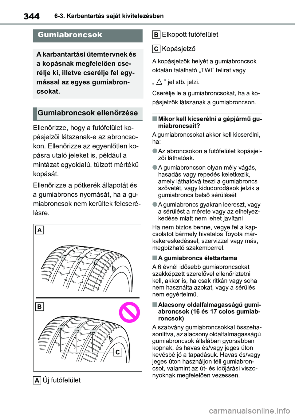 TOYOTA YARIS 2022 Kezelési útmutató (in Hungarian) 3446-3. Karbantartás saját kivitelezésben
Ellenőrizze, hogy a futófelület ko-
pásjelzői látszanak-e az abroncso-
kon. Ellenőrizze az egyenlőtlen ko-
pásra utaló jeleket is, például a
m TOYOTA YARIS 2022 Kezelési útmutató (in Hungarian) 3446-3. Karbantartás saját kivitelezésben
Ellenőrizze, hogy a futófelület ko-
pásjelzői látszanak-e az abroncso-
kon. Ellenőrizze az egyenlőtlen ko-
pásra utaló jeleket is, például a
m
