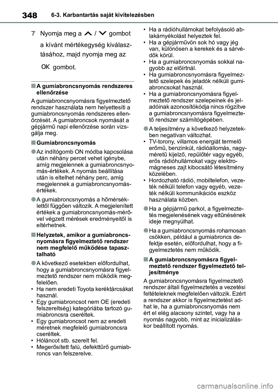 TOYOTA YARIS 2022 Kezelési útmutató (in Hungarian) 3486-3. Karbantartás saját kivitelezésben
7Nyomja meg a / gombot
a kívánt mértékegység kiválasz-
tásához, majd nyomja meg az
gombot.
nA gumiabroncsnyomás rendszeres
ellenőrzése
A TOYOTA YARIS 2022 Kezelési útmutató (in Hungarian) 3486-3. Karbantartás saját kivitelezésben
7Nyomja meg a / gombot
a kívánt mértékegység kiválasz-
tásához, majd nyomja meg az
gombot.
nA gumiabroncsnyomás rendszeres
ellenőrzése
A