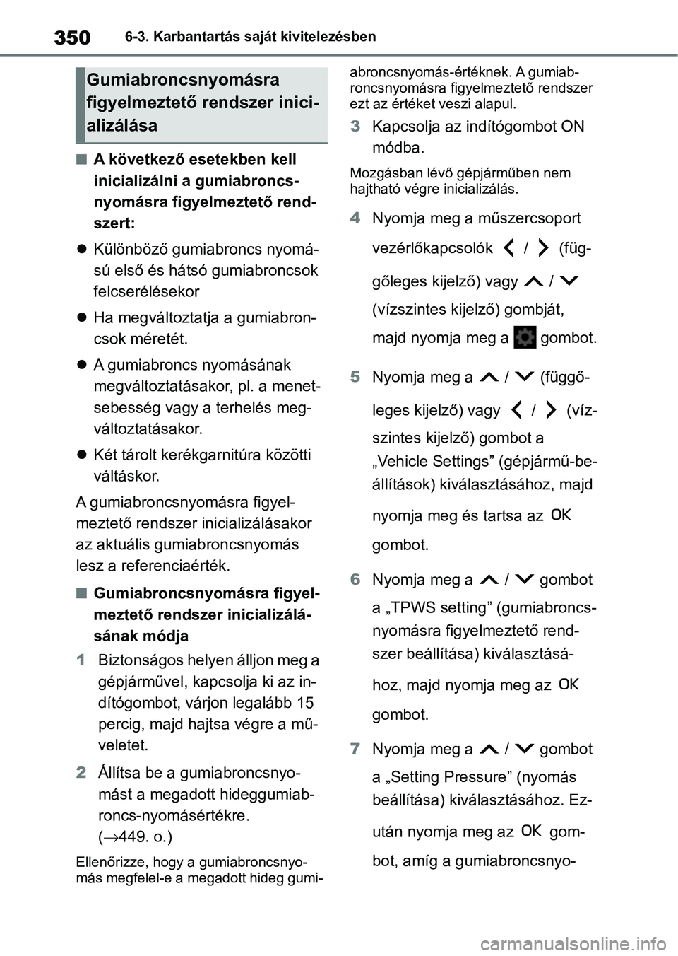 TOYOTA YARIS 2022 Kezelési útmutató (in Hungarian) 3506-3. Karbantartás saját kivitelezésben
nA következő esetekben kell
inicializálni a gumiabroncs-
nyomásra figyelmeztető rend-
szert:
Különböző gumiabroncs nyomá-
sú első és hát TOYOTA YARIS 2022 Kezelési útmutató (in Hungarian) 3506-3. Karbantartás saját kivitelezésben
nA következő esetekben kell
inicializálni a gumiabroncs-
nyomásra figyelmeztető rend-
szert:
Különböző gumiabroncs nyomá-
sú első és hát