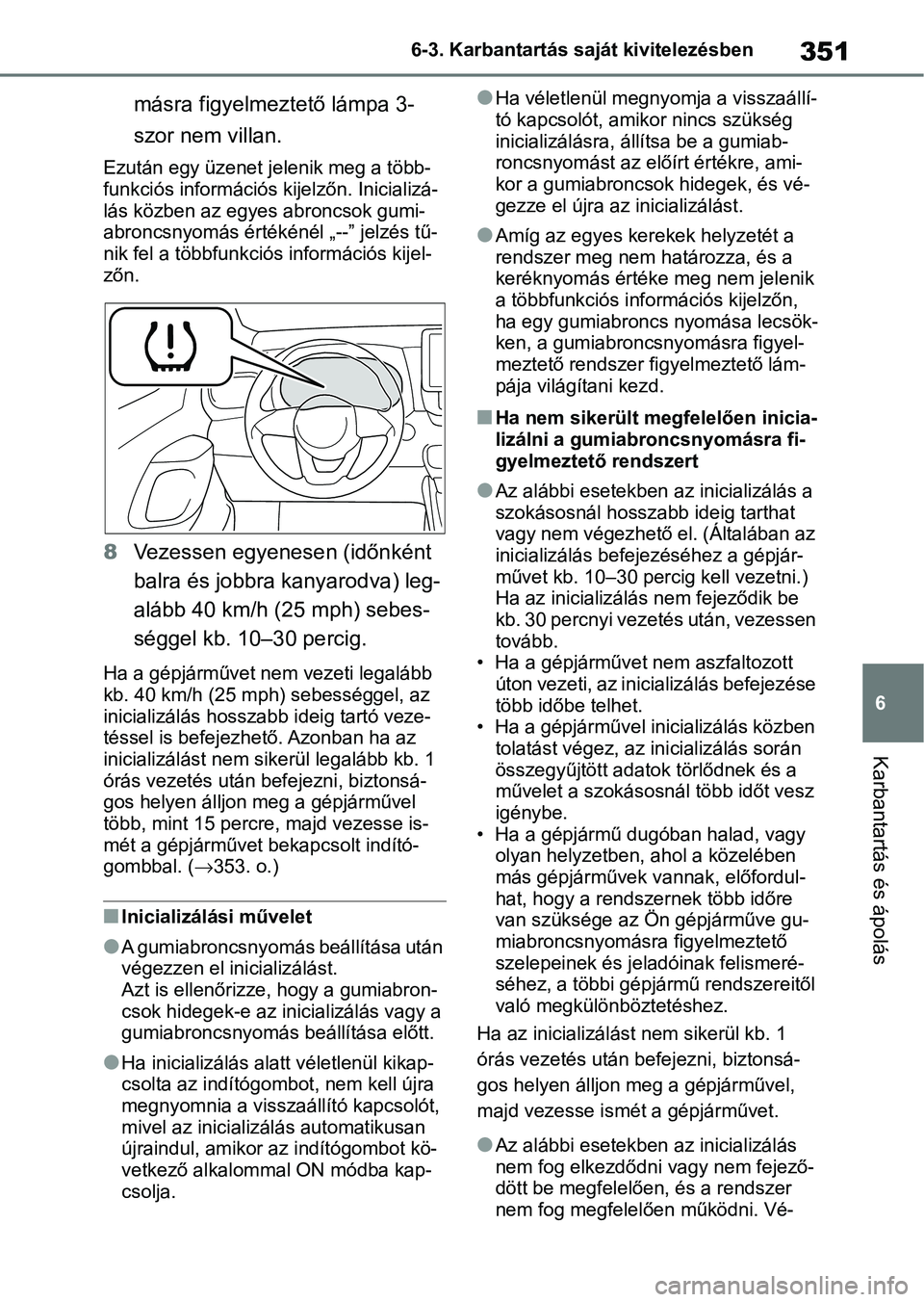 TOYOTA YARIS 2022 Kezelési útmutató (in Hungarian) 351
6
6-3. Karbantartás saját kivitelezésben
Karbantartás és ápolás
másra figyelmeztető lámpa 3-
szor nem villan.
Ezután egy üzenet
jelenik meg a több-
funkciós információs kijelzőn. TOYOTA YARIS 2022 Kezelési útmutató (in Hungarian) 351
6
6-3. Karbantartás saját kivitelezésben
Karbantartás és ápolás
másra figyelmeztető lámpa 3-
szor nem villan.
Ezután egy üzenet
jelenik meg a több-
funkciós információs kijelzőn.