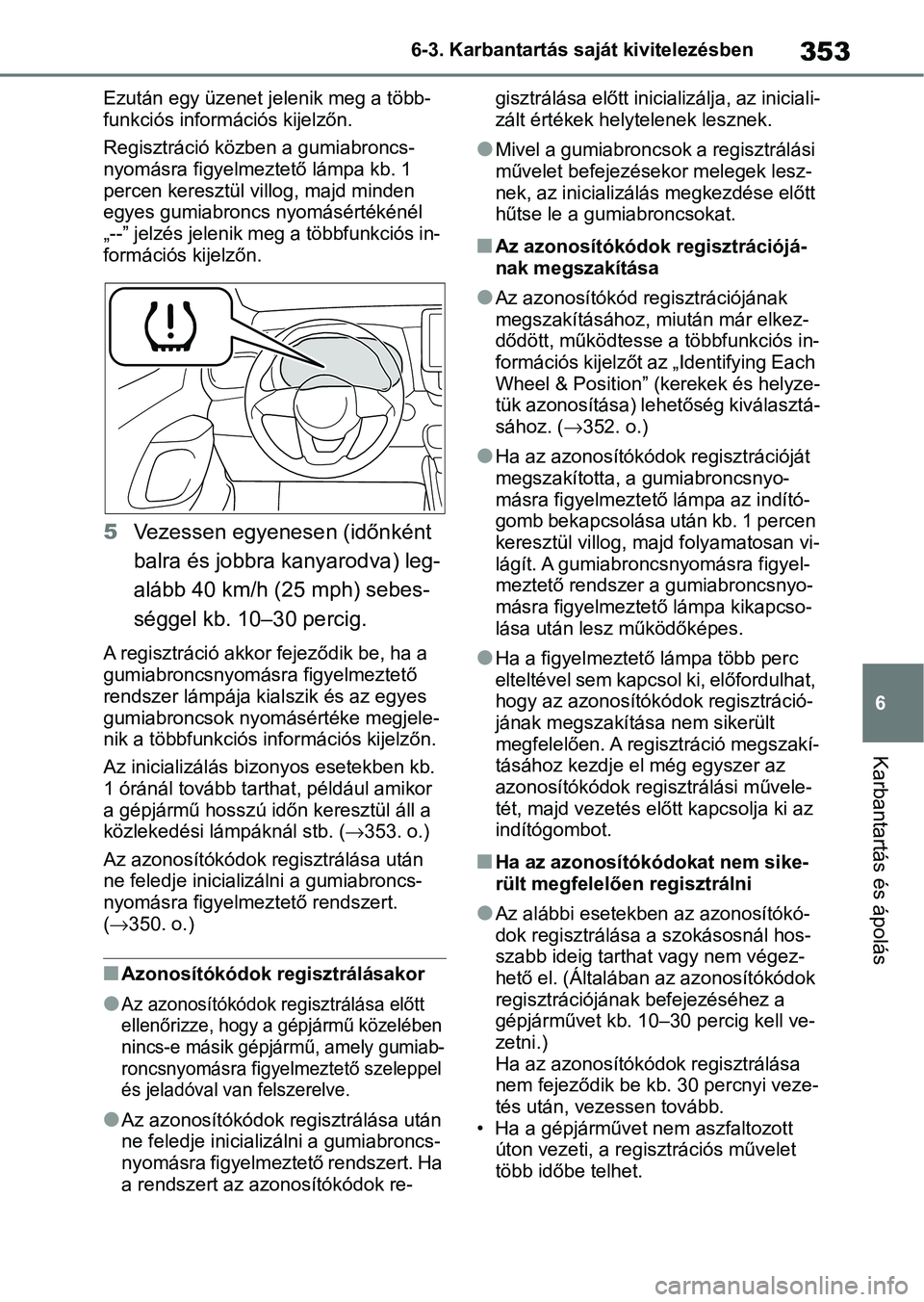 TOYOTA YARIS 2022 Kezelési útmutató (in Hungarian) 353
6
6-3. Karbantartás saját kivitelezésben
Karbantartás és ápolás
Ezután egy üzenet
jelenik meg a több-
funkciós információs kijelzőn.
Regisztráció közben a gumiabroncs-
nyomásra TOYOTA YARIS 2022 Kezelési útmutató (in Hungarian) 353
6
6-3. Karbantartás saját kivitelezésben
Karbantartás és ápolás
Ezután egy üzenet
jelenik meg a több-
funkciós információs kijelzőn.
Regisztráció közben a gumiabroncs-
nyomásra