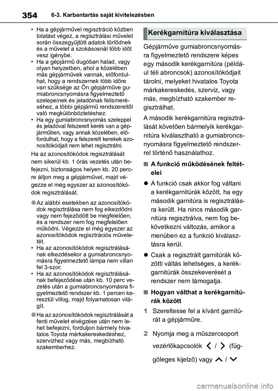 TOYOTA YARIS 2022 Kezelési útmutató (in Hungarian) 3546-3. Karbantartás saját kivitelezésben
• Ha a gépjárművel regisztráció közben tolatást végez, a regisztrálási művelet
során összegyűjtött adatok törlődnek
és a művelet a TOYOTA YARIS 2022 Kezelési útmutató (in Hungarian) 3546-3. Karbantartás saját kivitelezésben
• Ha a gépjárművel regisztráció közben tolatást végez, a regisztrálási művelet
során összegyűjtött adatok törlődnek
és a művelet a