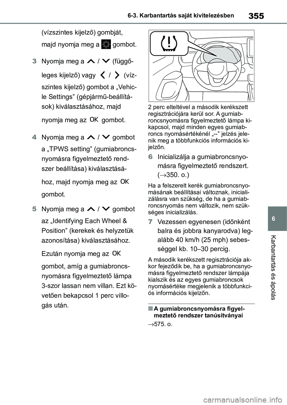 TOYOTA YARIS 2022 Kezelési útmutató (in Hungarian) 355
6
6-3. Karbantartás saját kivitelezésben
Karbantartás és ápolás
(vízszintes kijelző) gombját,
majd nyomja meg a gombot.
3 Nyomja meg a / (függő-
leges kijelző) vagy / (víz TOYOTA YARIS 2022 Kezelési útmutató (in Hungarian) 355
6
6-3. Karbantartás saját kivitelezésben
Karbantartás és ápolás
(vízszintes kijelző) gombját,
majd nyomja meg a gombot.
3 Nyomja meg a / (függő-
leges kijelző) vagy / (víz