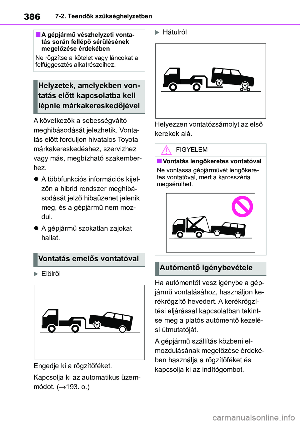 TOYOTA YARIS 2022  Kezelési útmutató (in Hungarian) 3867-2. Teendők szükséghelyzetben
A következők a sebességváltó 
meghibásodását jelezhetik. Vonta-
tás előtt forduljon hivatalos Toyota 
márkakereskedéshez, szervizhez 
vagy más, megbí