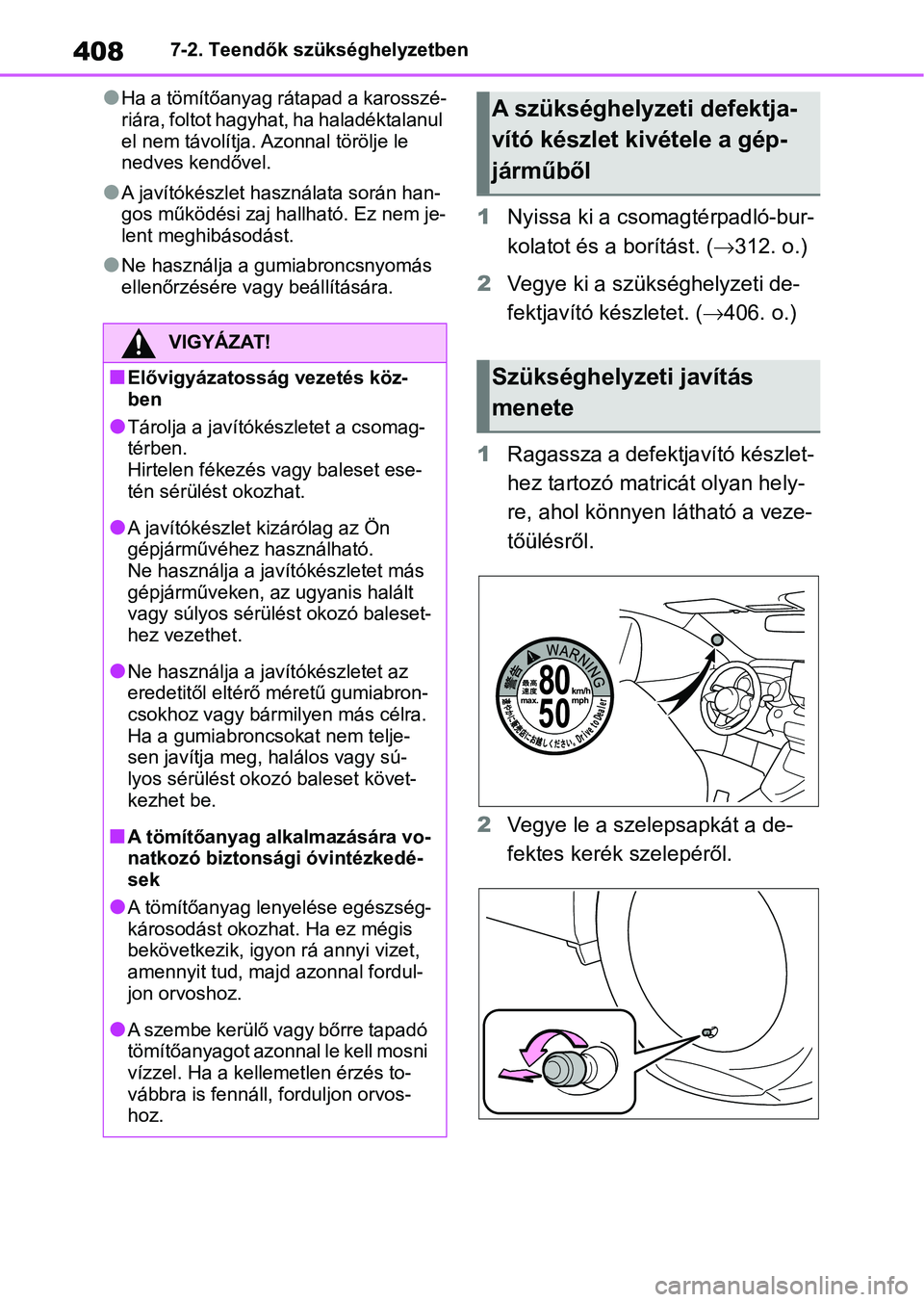 TOYOTA YARIS 2022 Kezelési útmutató (in Hungarian) 4087-2. Teendők szükséghelyzetben
lHa a tömítőanyag rátapad a karosszé-
riára, foltot hagyhat, ha haladéktalanul
el nem távolítja. Azonnal törölje le
nedves kendővel.
lA javítókész TOYOTA YARIS 2022 Kezelési útmutató (in Hungarian) 4087-2. Teendők szükséghelyzetben
lHa a tömítőanyag rátapad a karosszé-
riára, foltot hagyhat, ha haladéktalanul
el nem távolítja. Azonnal törölje le
nedves kendővel.
lA javítókész