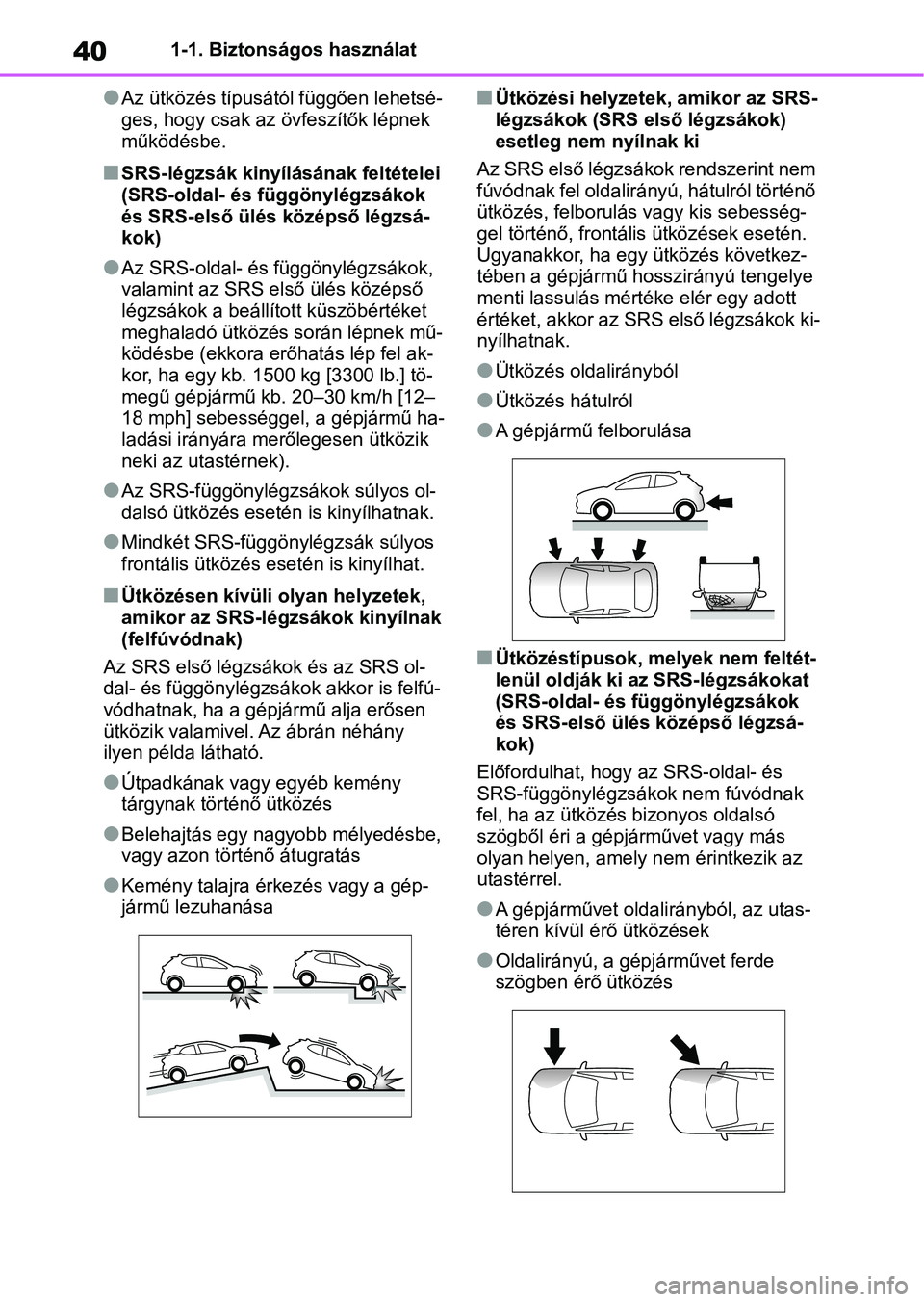 TOYOTA YARIS 2022  Kezelési útmutató (in Hungarian) 401-1. Biztonságos használat
lAz ütközés típusától függően lehetsé-
ges, hogy csak az övfeszítők lépnek 
működésbe.
nSRS-légzsák kinyílásának feltételei 
(SRS-oldal- és függ