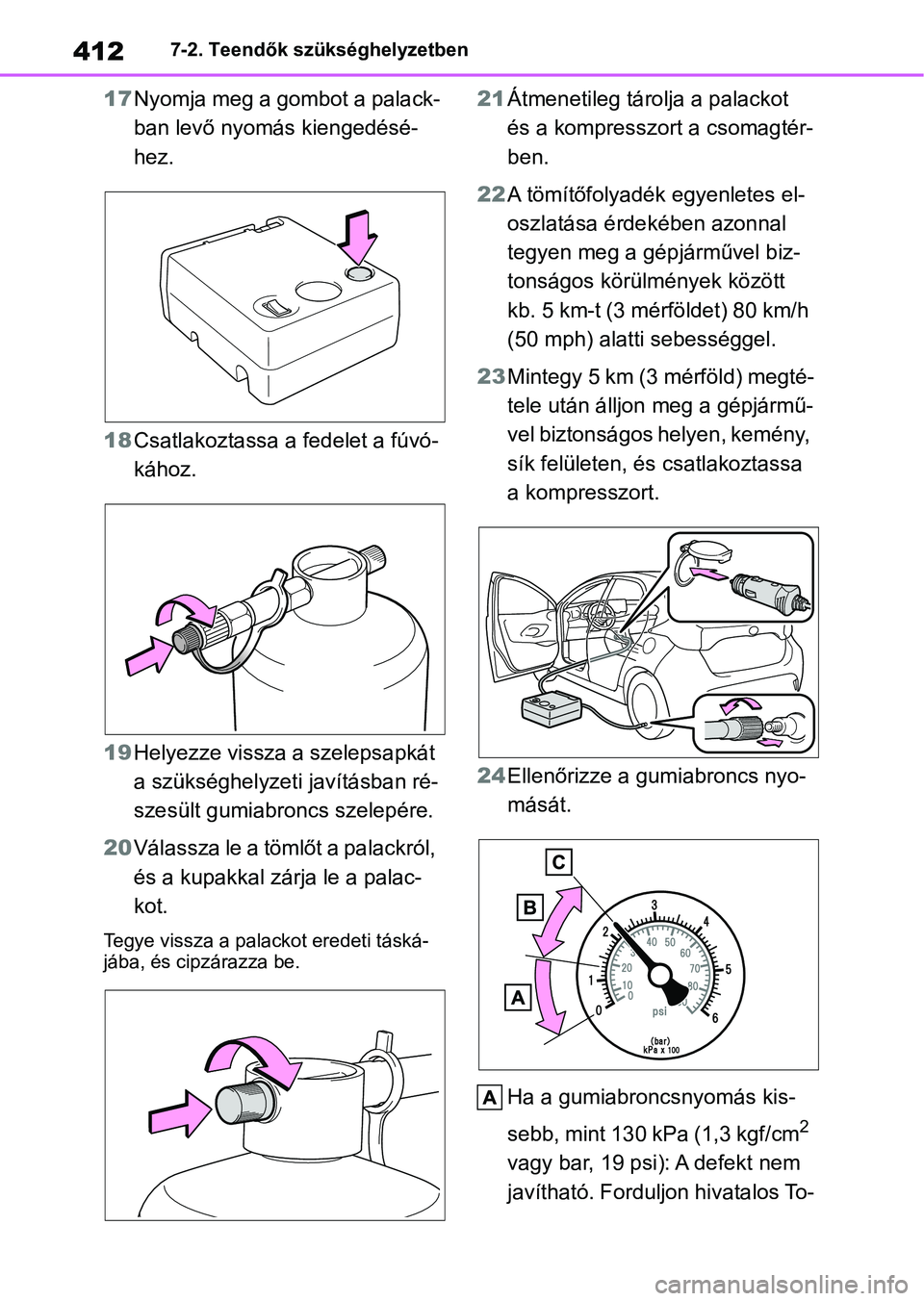 TOYOTA YARIS 2022  Kezelési útmutató (in Hungarian) 4127-2. Teendők szükséghelyzetben
17Nyomja meg a gombot a palack-
ban levő nyomás kiengedésé-
hez.
18 Csatlakoztassa a fedelet a fúvó-
kához.
19 Helyezze vissza a  szelepsapkát 
a szükség