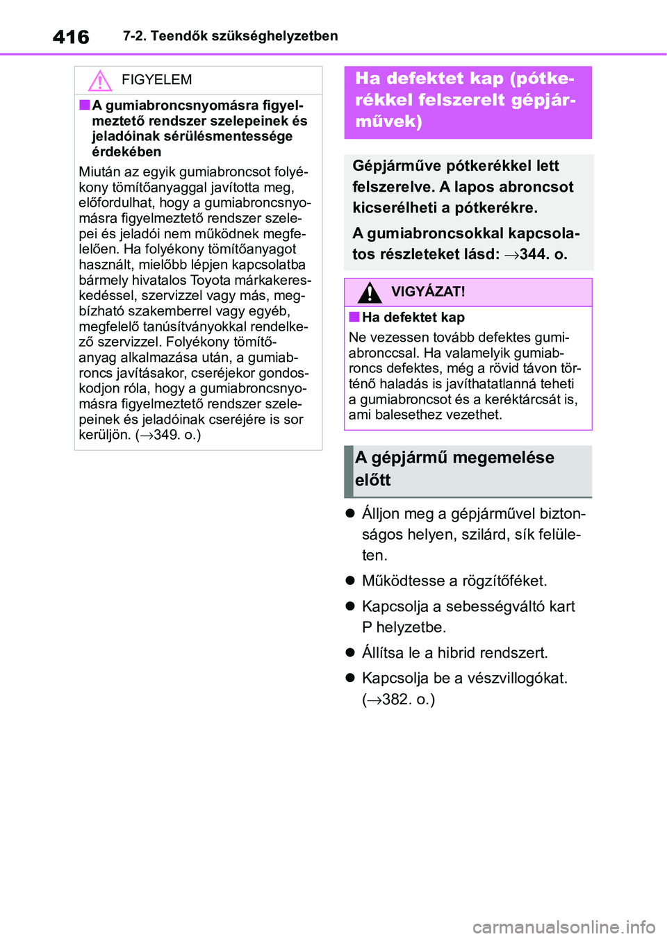 TOYOTA YARIS 2022 Kezelési útmutató (in Hungarian) 4167-2. Teendők szükséghelyzetben
Álljon meg a gépjárművel bizton-
ságos helyen, szilá rd, sík felüle-
ten.
Működtesse a rögzítőféket.
Kapcsolja a sebességváltó kart
P TOYOTA YARIS 2022 Kezelési útmutató (in Hungarian) 4167-2. Teendők szükséghelyzetben
Álljon meg a gépjárművel bizton-
ságos helyen, szilá rd, sík felüle-
ten.
Működtesse a rögzítőféket.
Kapcsolja a sebességváltó kart
P
