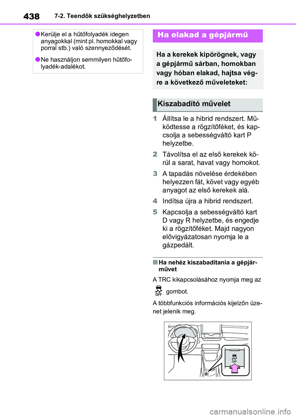 TOYOTA YARIS 2022  Kezelési útmutató (in Hungarian) 4387-2. Teendők szükséghelyzetben
1Állítsa le a hibri d rendszert. Mű-
ködtesse a rögzítőféket, és kap-
csolja a sebességváltó kart P 
helyzetbe.
2 Távolítsa el az első kerekek kö-
