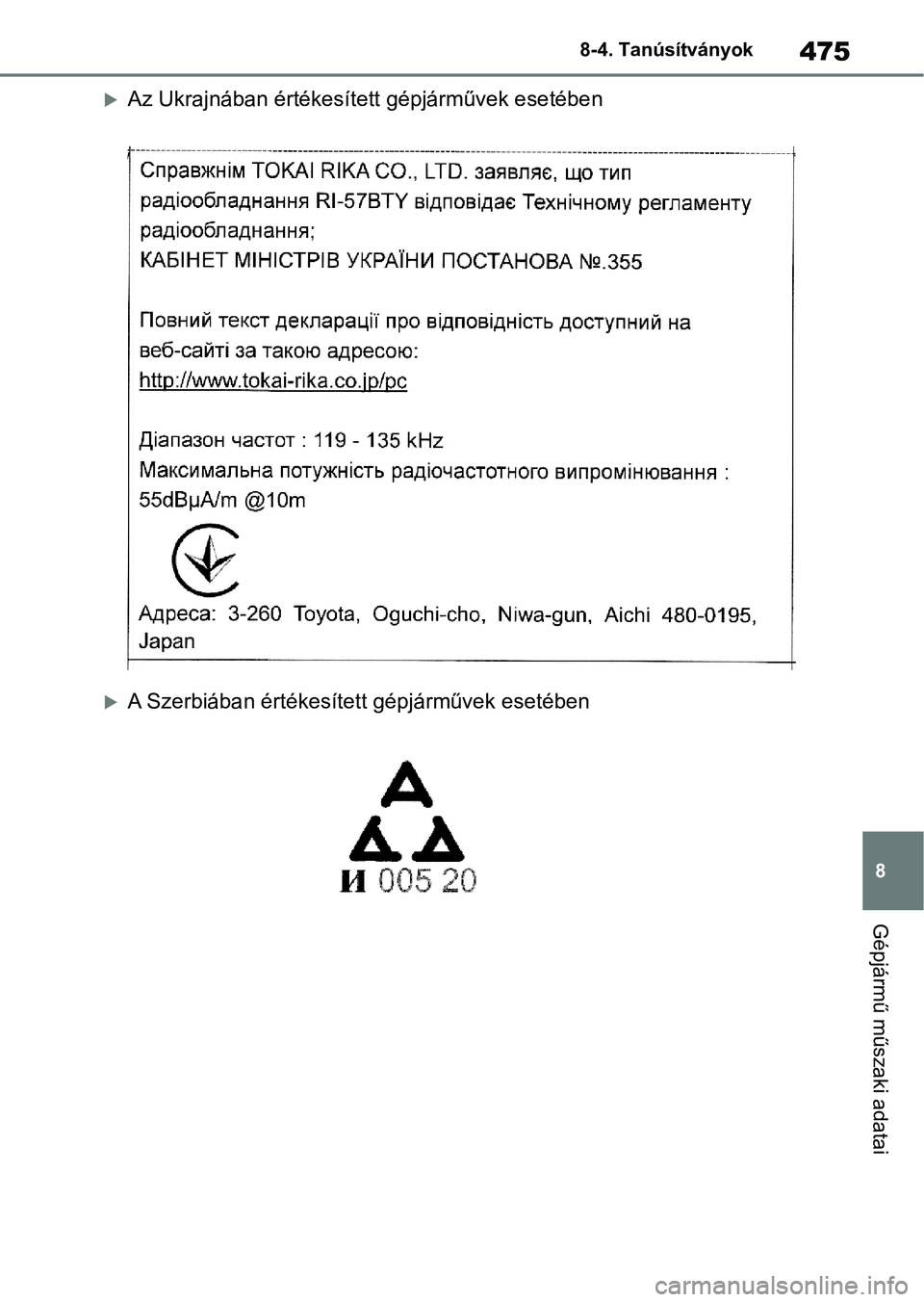 TOYOTA YARIS 2022  Kezelési útmutató (in Hungarian) 475
8
8-4. Tanúsítványok
Gépjármű műszaki adatai
Az Ukrajnában értékesíte
tt gépjárművek esetében
A Szerbiában értékesített gépjárművek esetében 