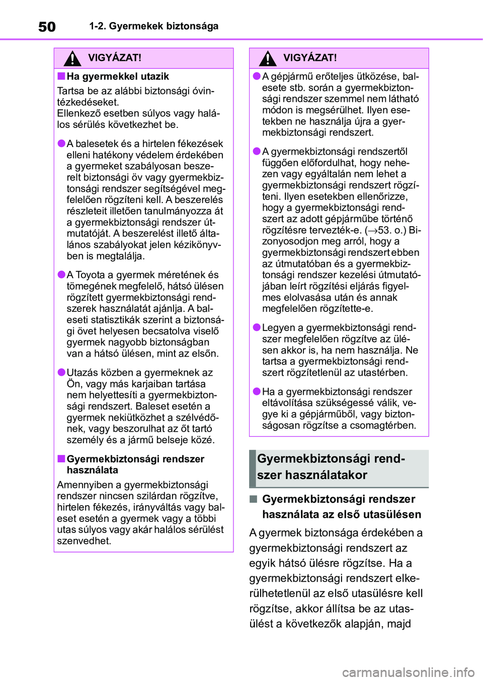 TOYOTA YARIS 2022  Kezelési útmutató (in Hungarian) 501-2. Gyermekek biztonsága
nGyermekbiztonsági rendszer 
használata az első utasülésen
A gyermek biztonsága érdekében a 
gyermekbiztonsági rendszert az 
egyik hátsó ülésre rögzítse. Ha