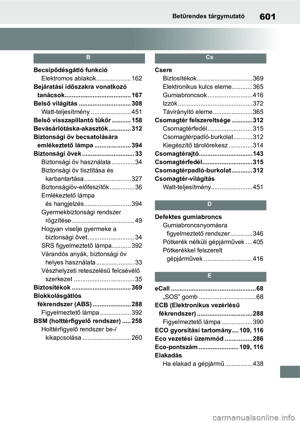 TOYOTA YARIS 2022 Kezelési útmutató (in Hungarian) 601Betűrendes tárgymutató
B
Becsípődésgátló funkcióElektromos ablakok.................... 162
Bejáratási időszakra vonatkozó tanácsok........ .............................. 167
Belső v TOYOTA YARIS 2022 Kezelési útmutató (in Hungarian) 601Betűrendes tárgymutató
B
Becsípődésgátló funkcióElektromos ablakok.................... 162
Bejáratási időszakra vonatkozó tanácsok........ .............................. 167
Belső v