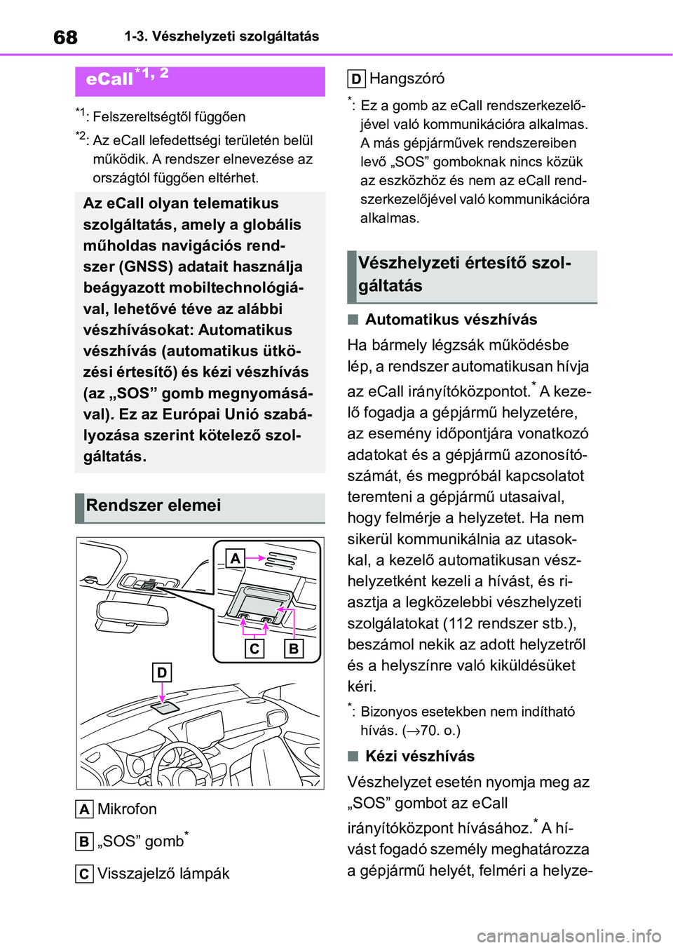 TOYOTA YARIS 2022  Kezelési útmutató (in Hungarian) 681-3. Vészhelyzeti szolgáltatás
1-3.Vészhelyzeti szolgáltatás
*1: Felszereltségtől függően
*2: Az eCall lefedettségi területén belül 
működik. A rendsze r elnevezése az 
országtól 