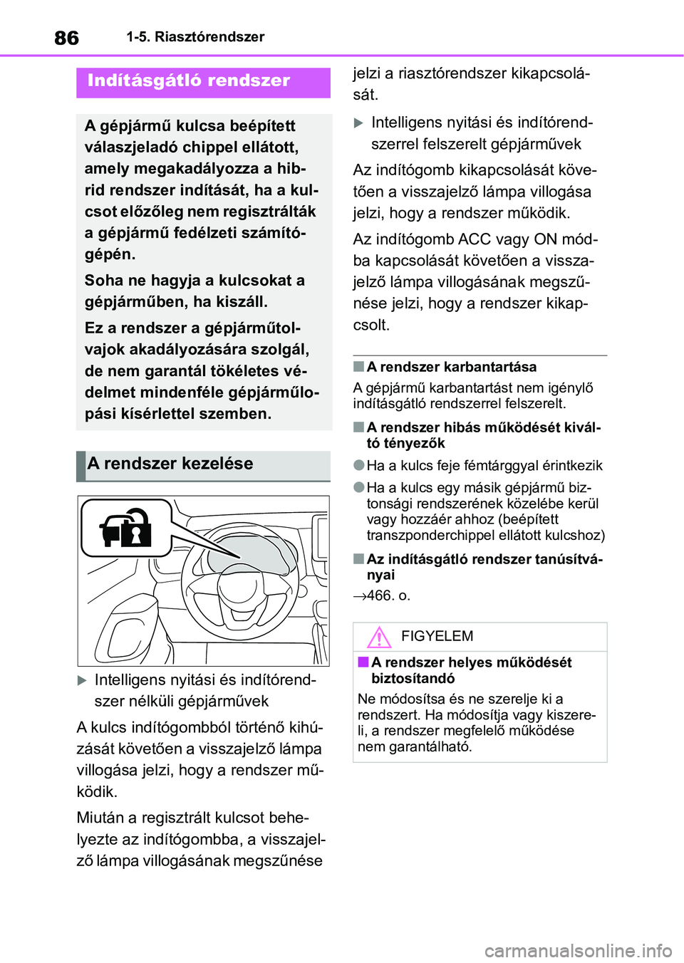 TOYOTA YARIS 2022  Kezelési útmutató (in Hungarian) 861-5. Riasztórendszer
1-5.Riasztórendszer
Intelligens nyitási és indítórend-
szer nélküli gépjárművek
A kulcs indítógombból történő kihú-
zását követően a visszajelző lámpa