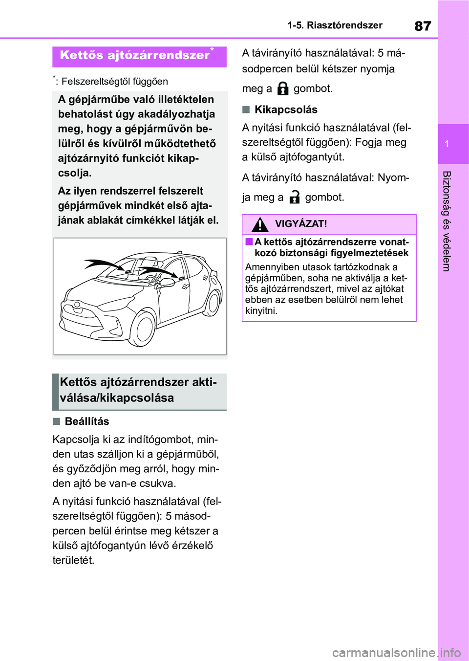 TOYOTA YARIS 2022  Kezelési útmutató (in Hungarian) 87
1
1-5. Riasztórendszer
Biztonság és védelem
*: Felszereltségtől függően
nBeállítás
Kapcsolja ki az ind ítógombot, min-
den utas szálljon ki  a gépjárműből, 
és győződjön meg a