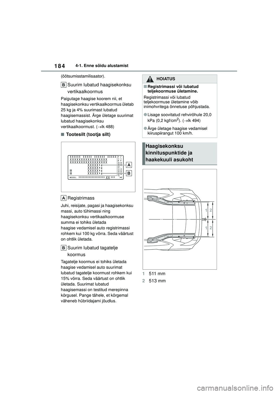 TOYOTA YARIS CROSS 2021  Kasutusjuhend (in Estonian) 184
YARIS CROSS Owners Manual_Europe_M52K60_EE
4-1. Enne sõidu alustamist
(õõtsumisstamilisaator).
Suurim lubatud haagisekonksu 
vertikaalkoormus
Paigutage haagise koorem nii, et 
haagisekonksu ve