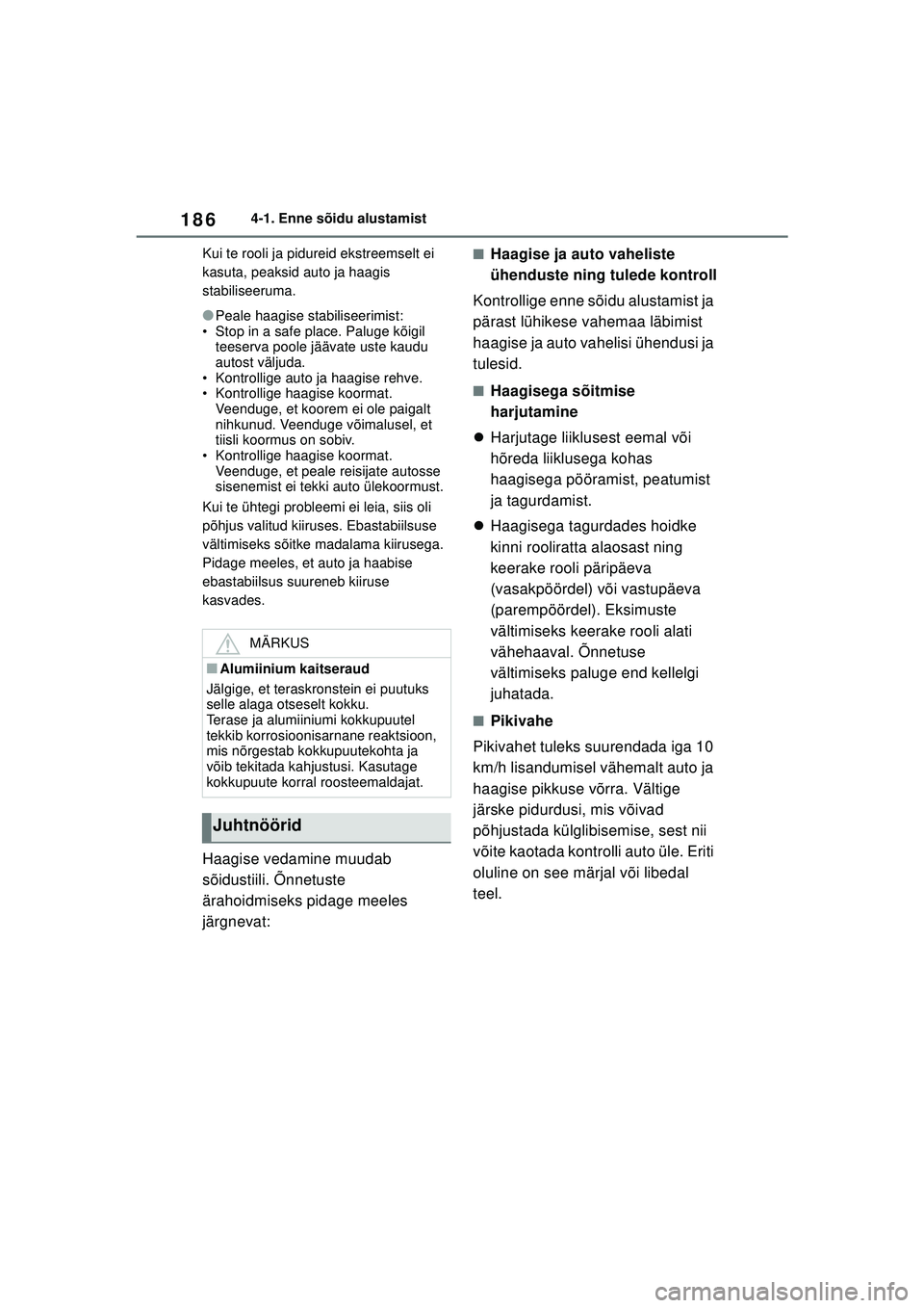 TOYOTA YARIS CROSS 2021  Kasutusjuhend (in Estonian) 186
YARIS CROSS Owners Manual_Europe_M52K60_EE
4-1. Enne sõidu alustamist
Kui te rooli ja pidureid ekstreemselt ei 
kasuta, peaksid auto ja haagis 
stabiliseeruma.
●Peale haagise stabiliseerimist: