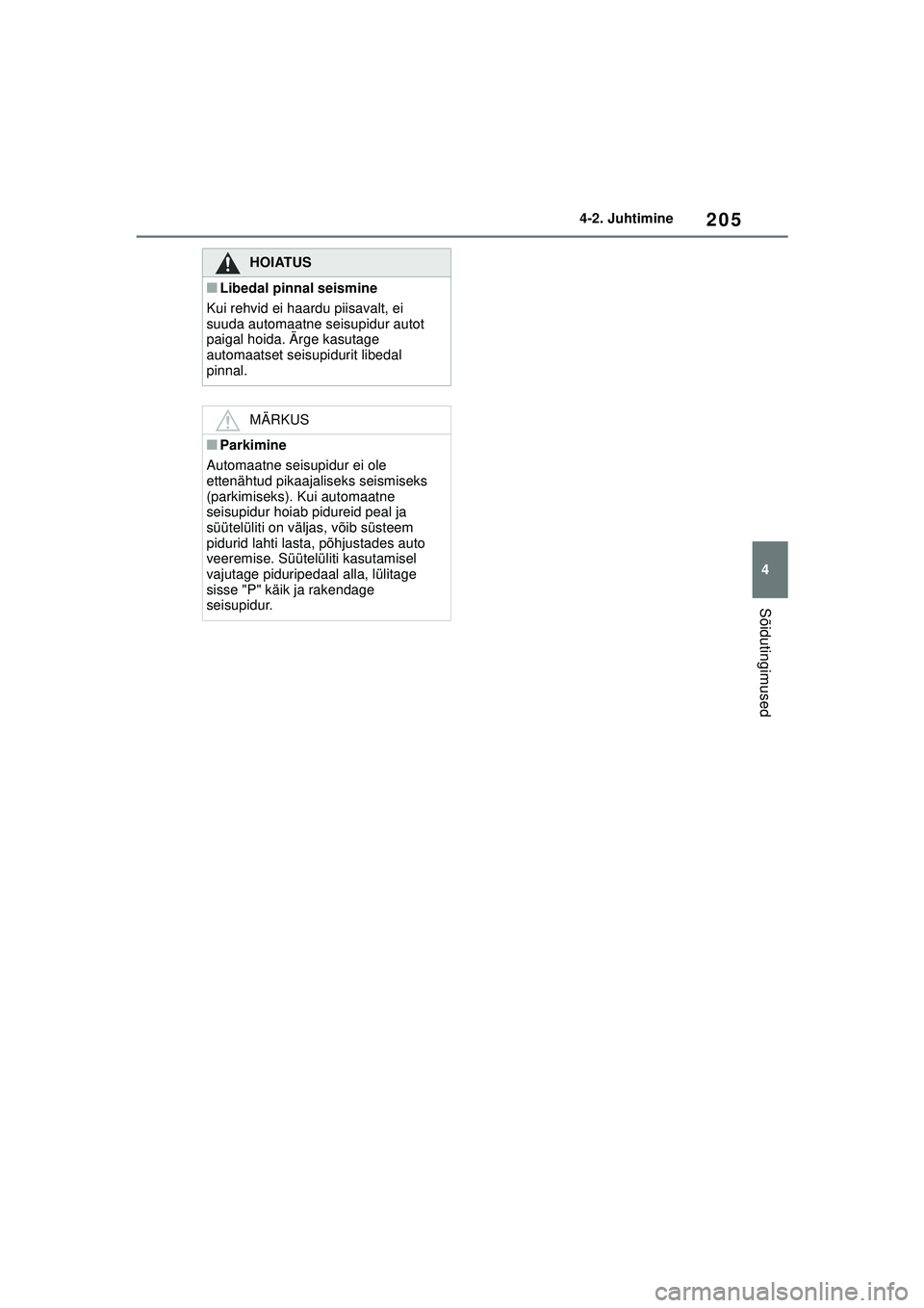 TOYOTA YARIS CROSS 2021  Kasutusjuhend (in Estonian) 205
4
YARIS CROSS Owners Manual_Europe_M52K60_EE
4-2. Juhtimine
Sõidutingimused
HOIATUS
■Libedal pinnal seismine
Kui rehvid ei haardu piisavalt, ei 
suuda automaatne seisupidur autot 
paigal hoida